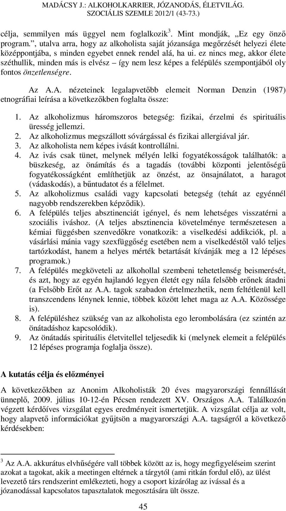 ez nincs meg, akkor élete széthullik, minden más is elvész így nem lesz képes a felépülés szempontjából oly fontos önzetlenségre. Az