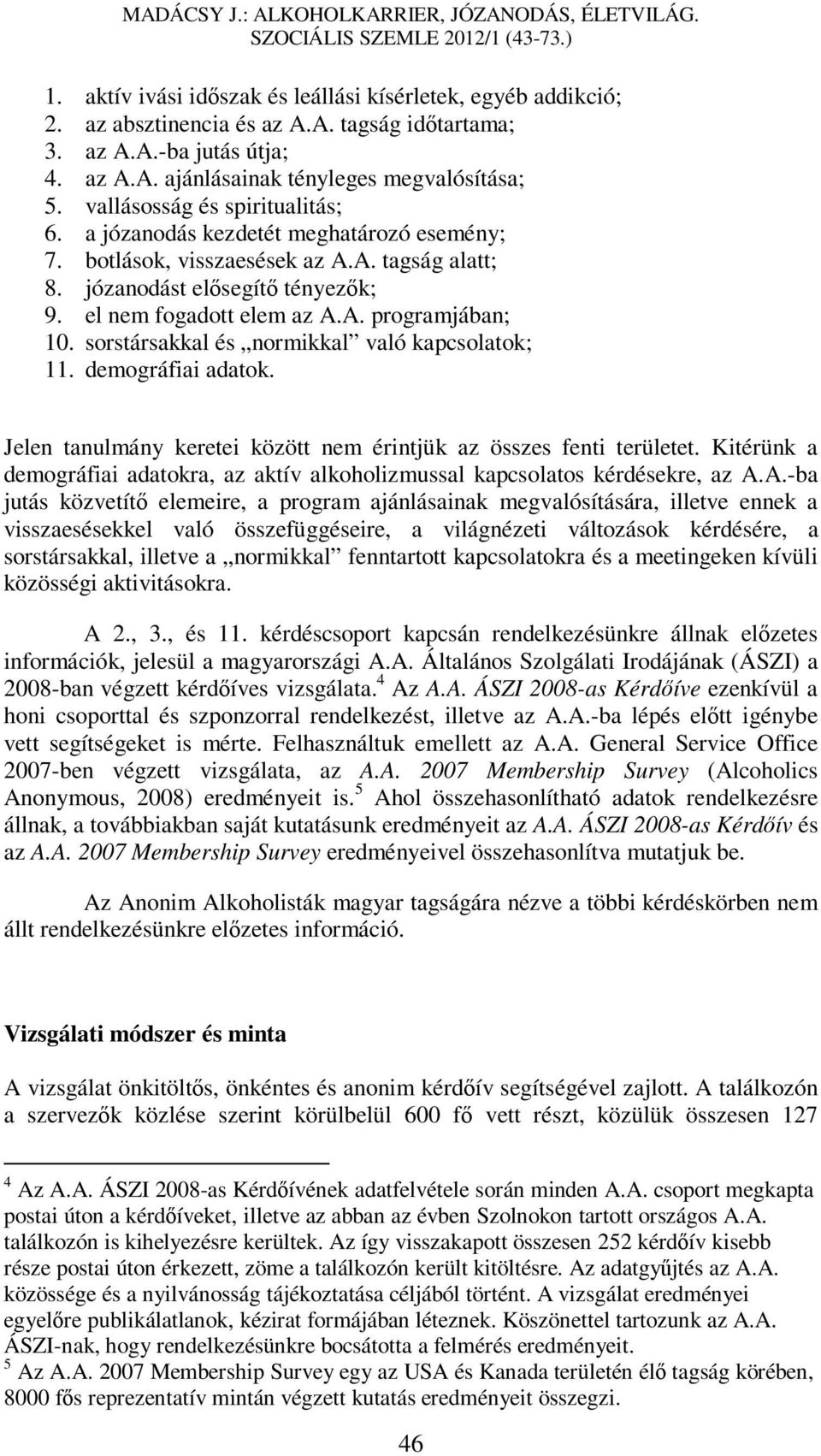 sorstársakkal és normikkal való kapcsolatok; 11. demográfiai adatok. Jelen tanulmány keretei között nem érintjük az összes fenti területet.