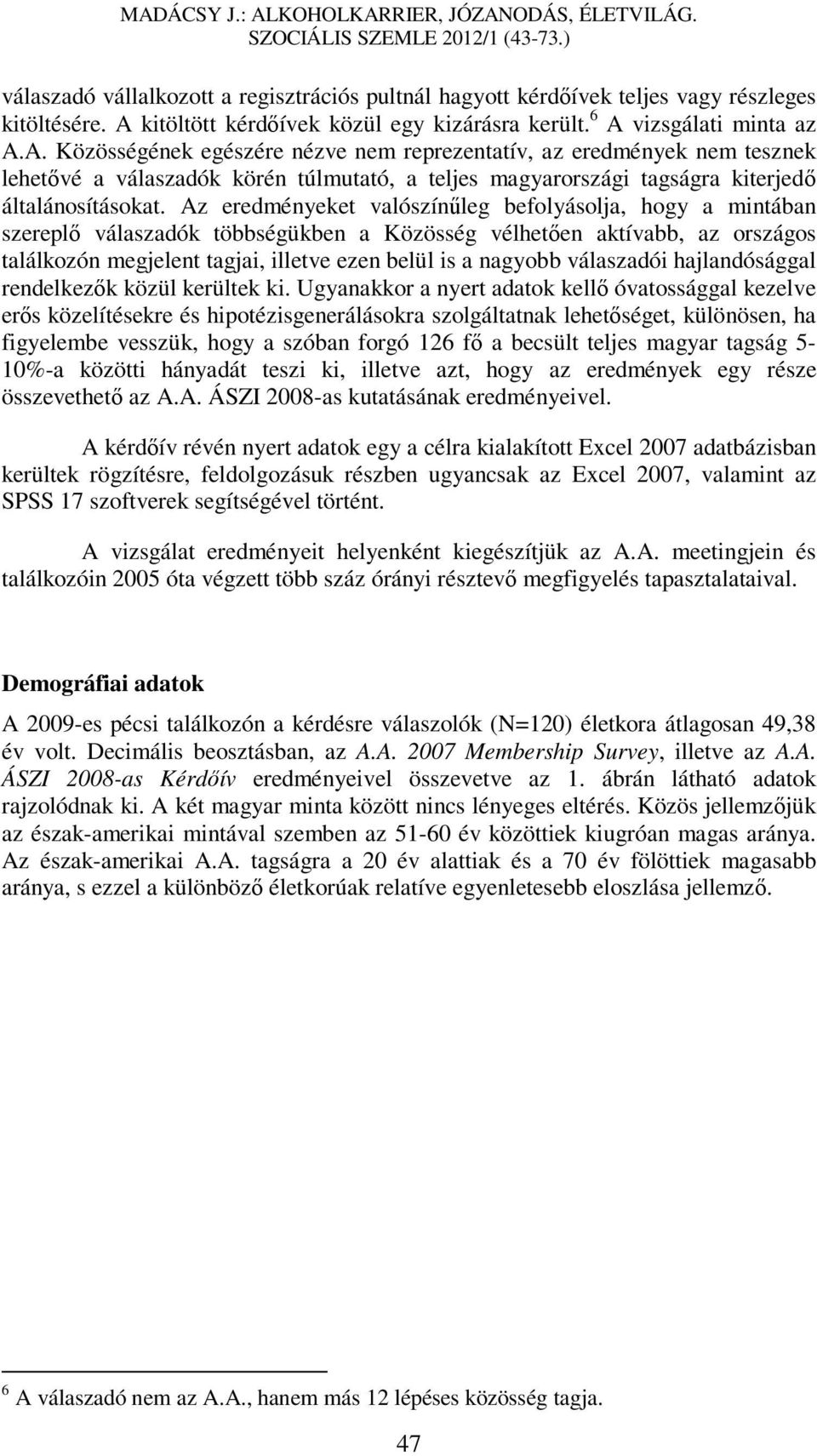 vizsgálati minta az A.A. Közösségének egészére nézve nem reprezentatív, az eredmények nem tesznek lehetővé a válaszadók körén túlmutató, a teljes magyarországi tagságra kiterjedő általánosításokat.