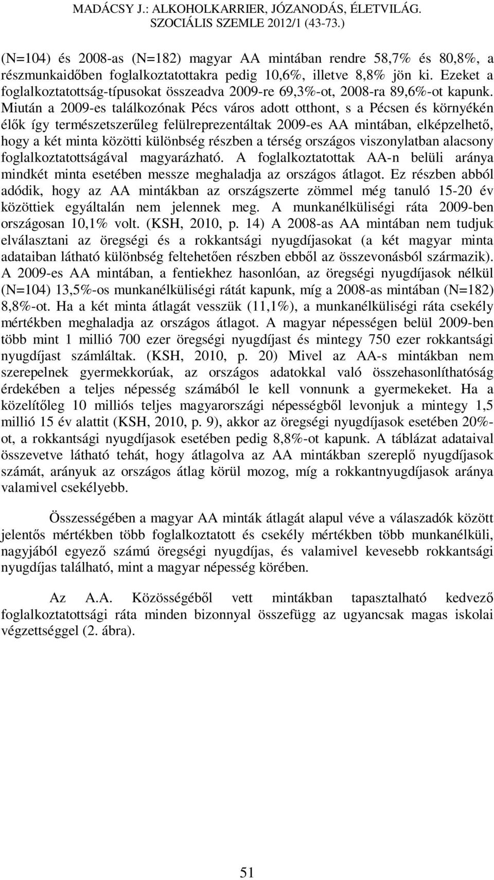 Miután a 2009-es találkozónak Pécs város adott otthont, s a Pécsen és környékén élők így természetszerűleg felülreprezentáltak 2009-es AA mintában, elképzelhető, hogy a két minta közötti különbség