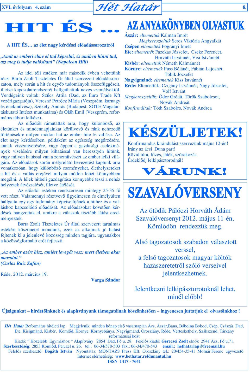 vehettünk részt Barta Zsolt Tiszteletes Úr által szervezett előadássorozaton, mely során a hit és egyéb tudományok összefüggéseit, illetve kapcsolatrendszerét hallgathattuk neves személyektől.