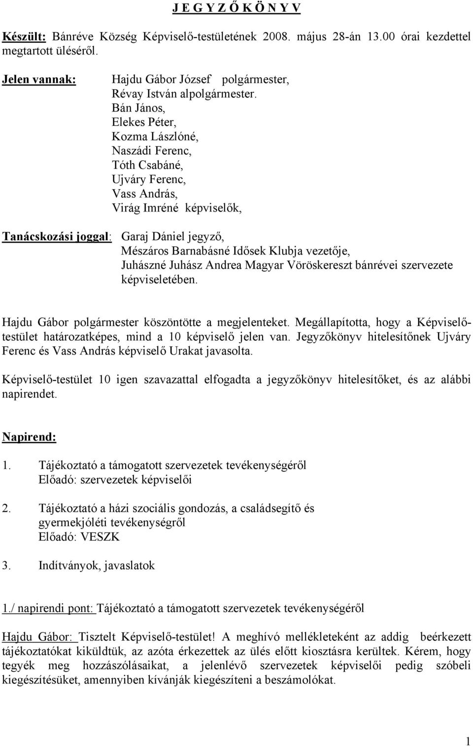 Bán János, Elekes Péter, Kozma Lászlóné, Naszádi Ferenc, Tóth Csabáné, Ujváry Ferenc, Vass András, Virág Imréné képviselők, Tanácskozási joggal: Garaj Dániel jegyző, Mészáros Barnabásné Idősek Klubja