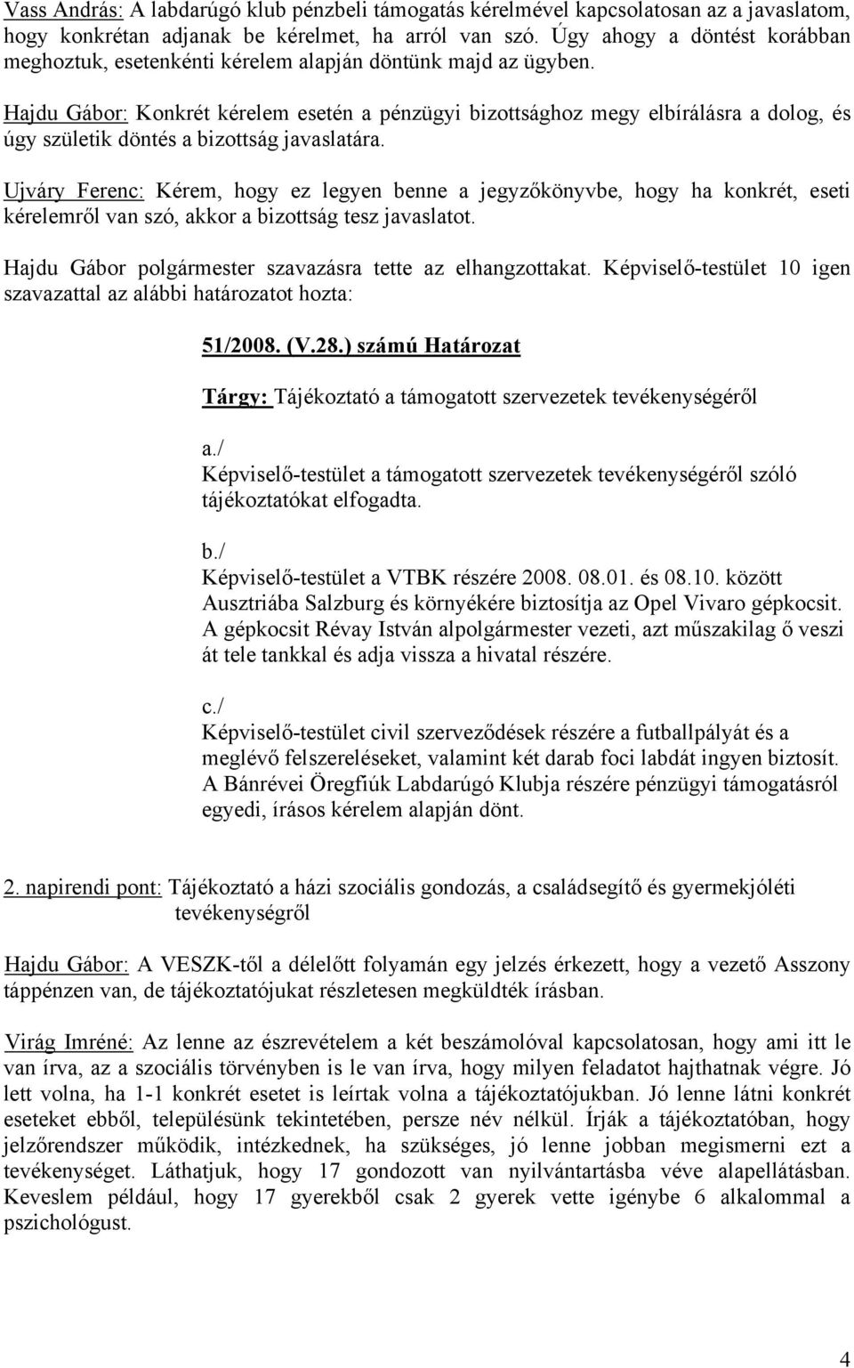 Hajdu Gábor: Konkrét kérelem esetén a pénzügyi bizottsághoz megy elbírálásra a dolog, és úgy születik döntés a bizottság javaslatára.