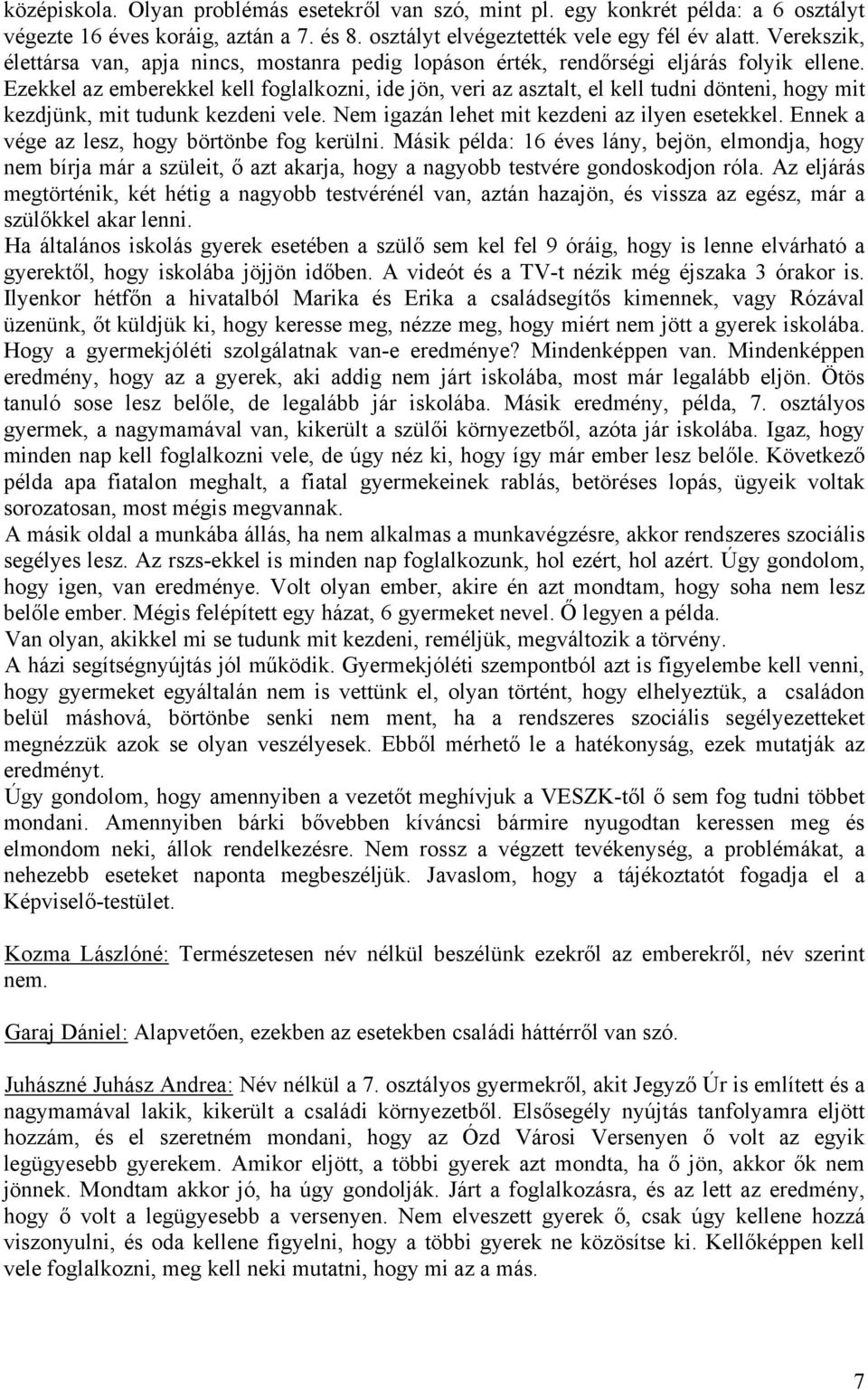 Ezekkel az emberekkel kell foglalkozni, ide jön, veri az asztalt, el kell tudni dönteni, hogy mit kezdjünk, mit tudunk kezdeni vele. Nem igazán lehet mit kezdeni az ilyen esetekkel.