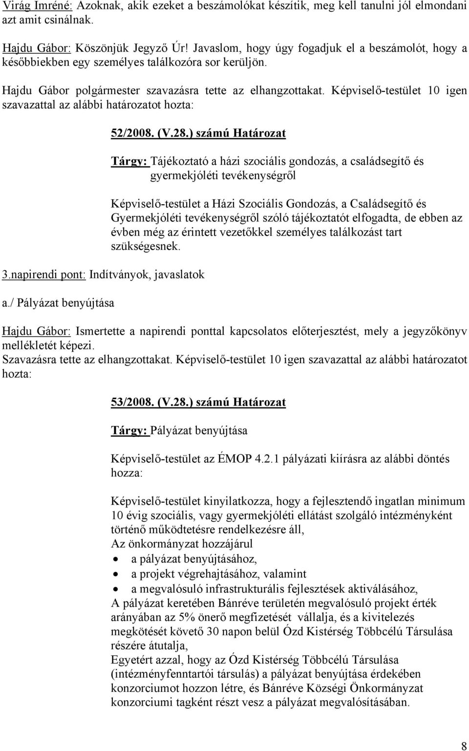 Képviselő-testület 10 igen szavazattal az alábbi határozatot hozta: 52/2008. (V.28.) számú Határozat 3.napirendi pont: Indítványok, javaslatok a.