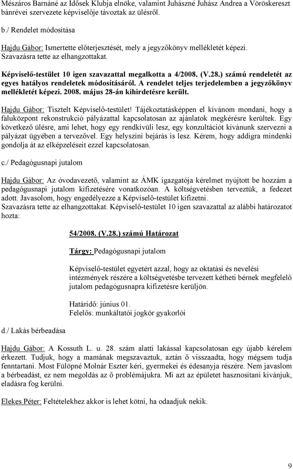 A rendelet teljes terjedelemben a jegyzőkönyv mellékletét képezi. 2008. május 28-án kihirdetésre került. Hajdu Gábor: Tisztelt Képviselő-testület!