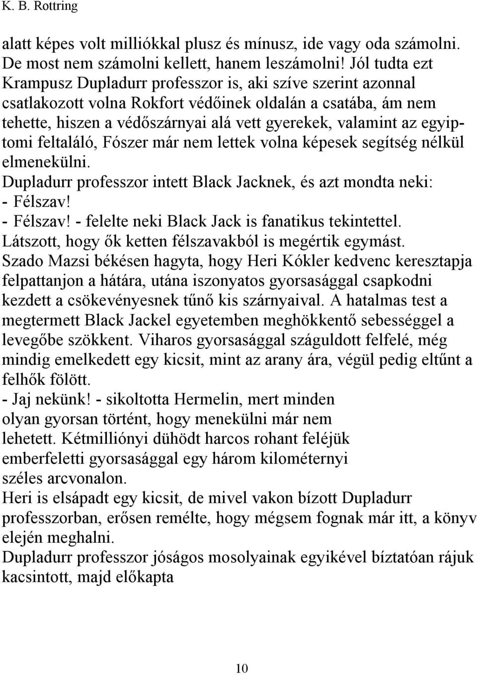 egyiptomi feltaláló, Fószer már nem lettek volna képesek segítség nélkül elmenekülni. Dupladurr professzor intett Black Jacknek, és azt mondta neki: - Félszav!