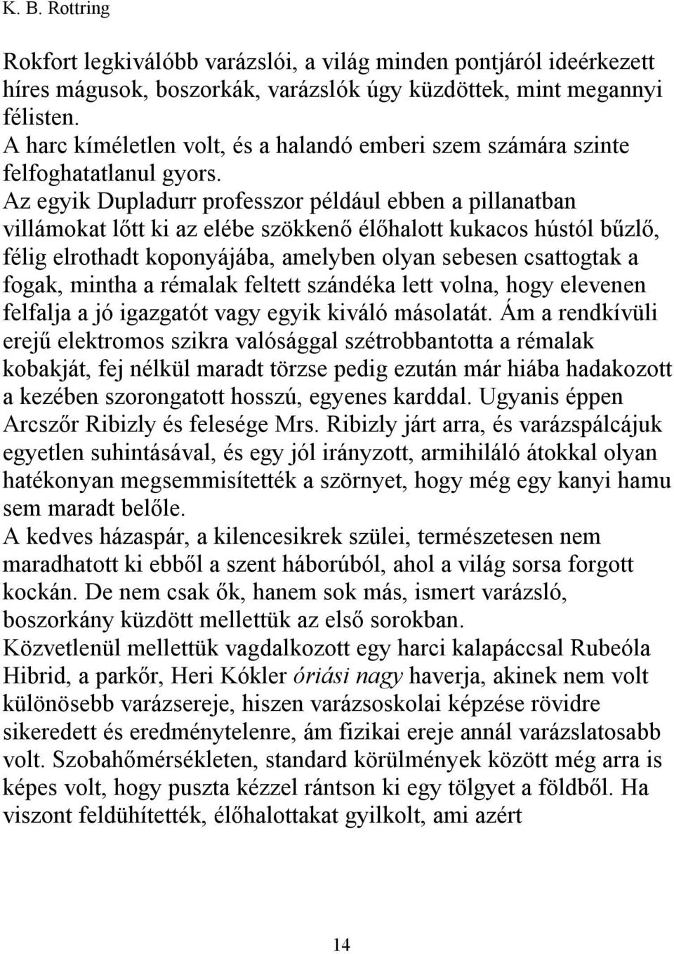 Az egyik Dupladurr professzor például ebben a pillanatban villámokat lőtt ki az elébe szökkenő élőhalott kukacos hústól bűzlő, félig elrothadt koponyájába, amelyben olyan sebesen csattogtak a fogak,