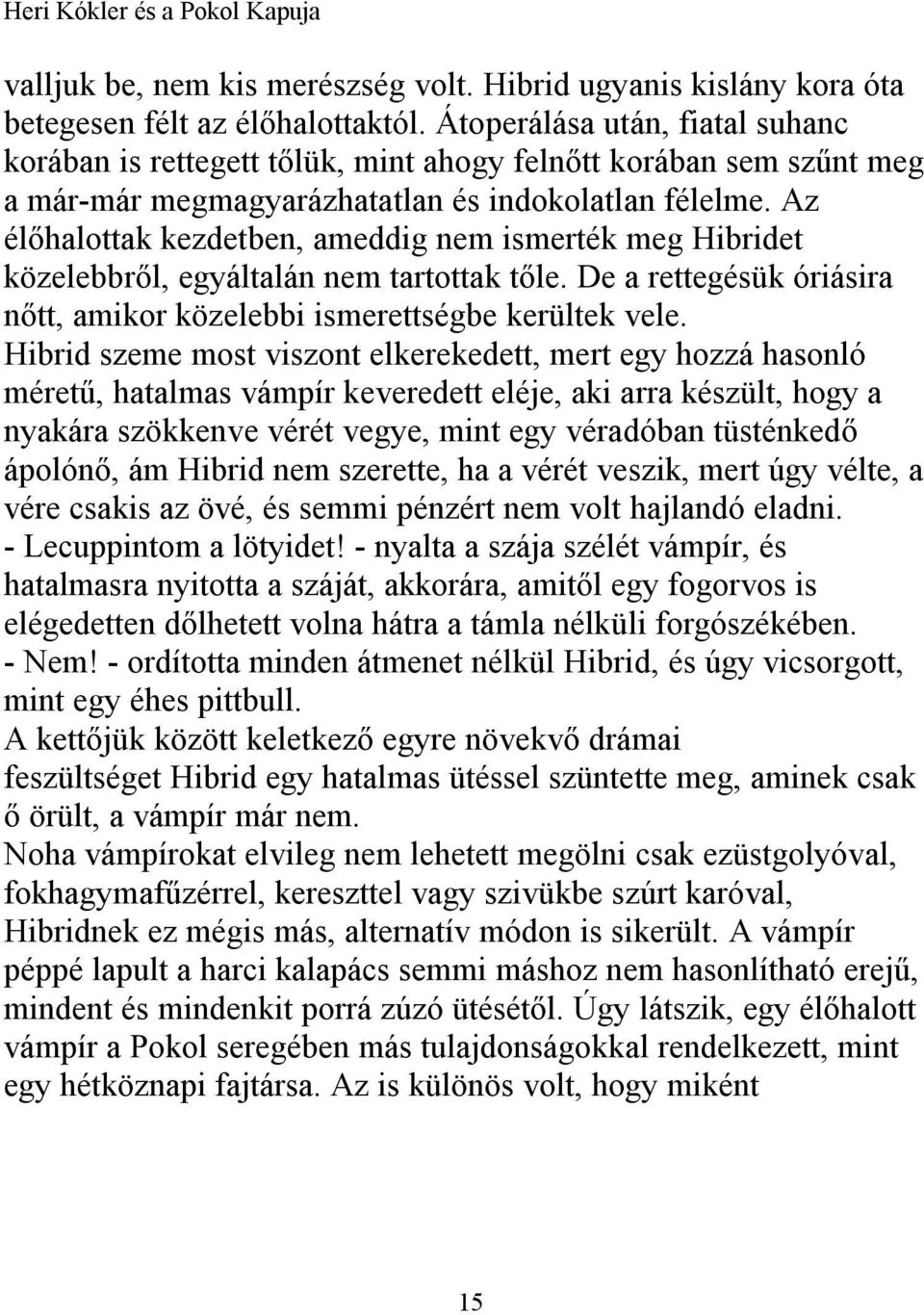 Az élőhalottak kezdetben, ameddig nem ismerték meg Hibridet közelebbről, egyáltalán nem tartottak tőle. De a rettegésük óriásira nőtt, amikor közelebbi ismerettségbe kerültek vele.