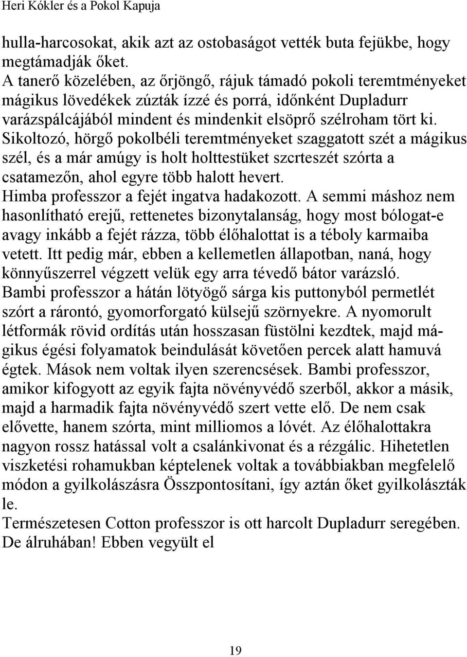 Sikoltozó, hörgő pokolbéli teremtményeket szaggatott szét a mágikus szél, és a már amúgy is holt holttestüket szcrteszét szórta a csatamezőn, ahol egyre több halott hevert.