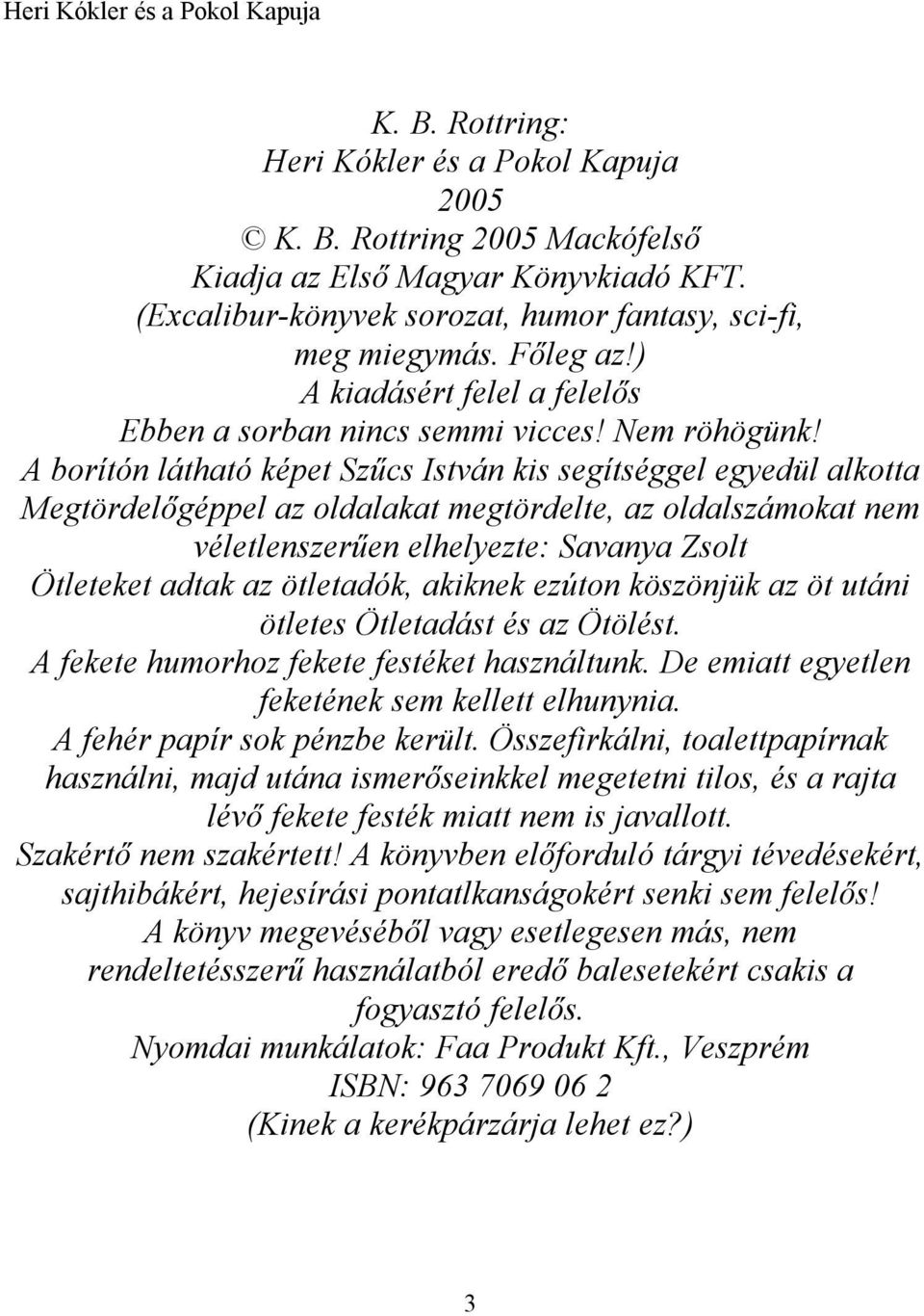 A borítón látható képet Szűcs István kis segítséggel egyedül alkotta Megtördelőgéppel az oldalakat megtördelte, az oldalszámokat nem véletlenszerűen elhelyezte: Savanya Zsolt Ötleteket adtak az