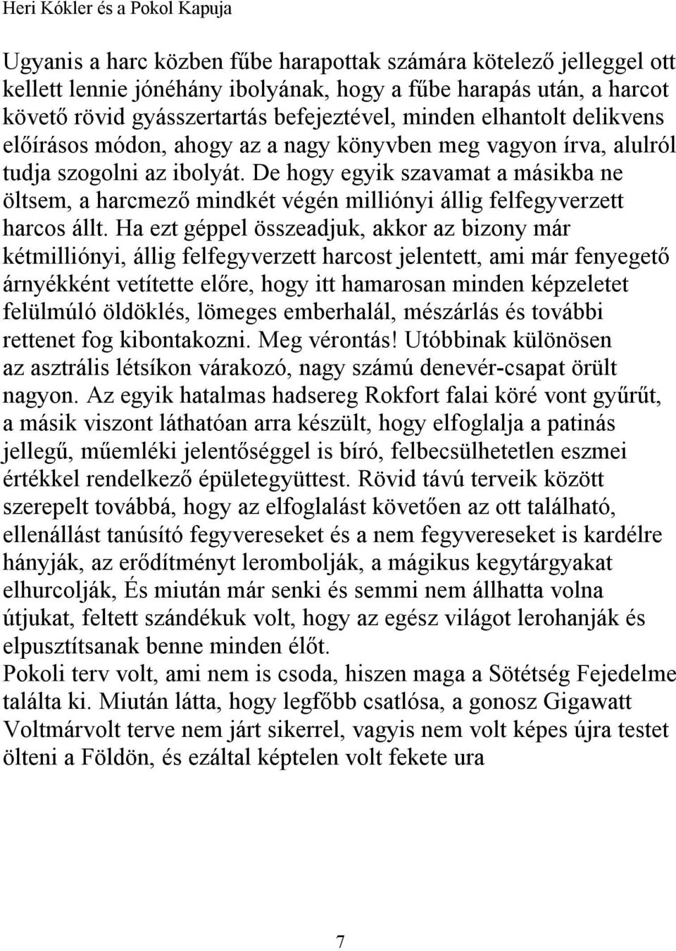 De hogy egyik szavamat a másikba ne öltsem, a harcmező mindkét végén milliónyi állig felfegyverzett harcos állt.