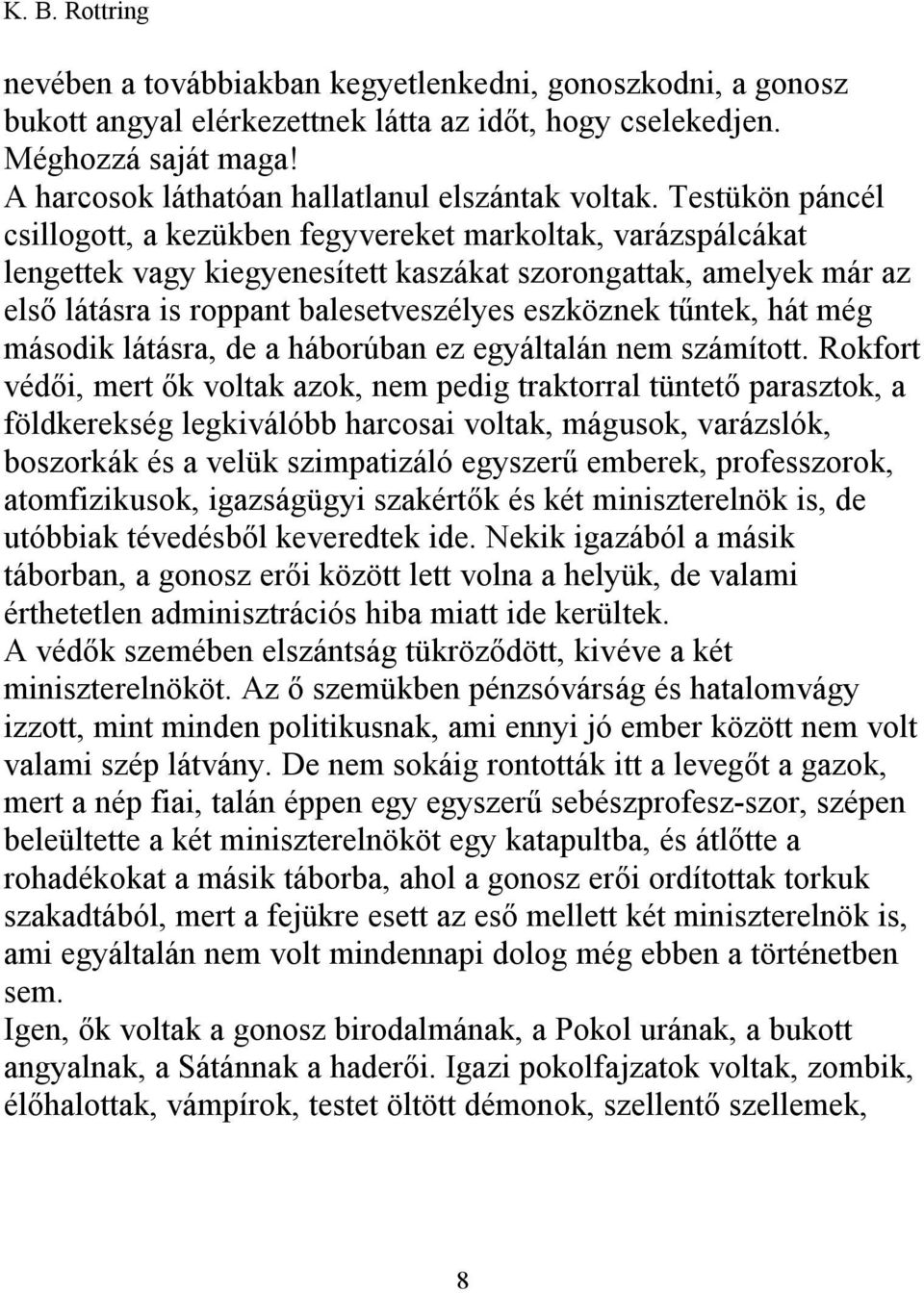 Testükön páncél csillogott, a kezükben fegyvereket markoltak, varázspálcákat lengettek vagy kiegyenesített kaszákat szorongattak, amelyek már az első látásra is roppant balesetveszélyes eszköznek