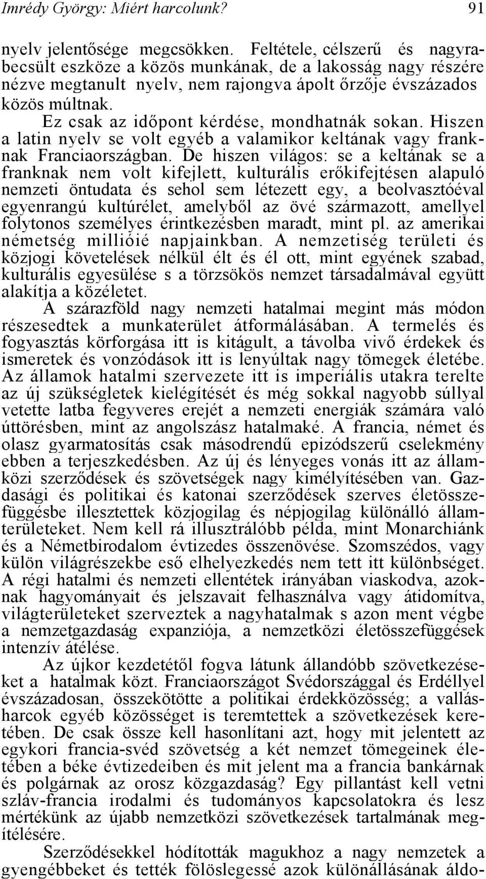 Ez csak az időpont kérdése, mondhatnák sokan. Hiszen a latin nyelv se volt egyéb a valamikor keltának vagy franknak Franciaországban.