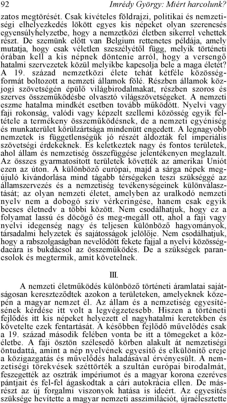 De szemünk előtt van Belgium rettenetes példája, amely mutatja, hogy csak véletlen szeszélyétől függ, melyik történeti órában kell a kis népnek döntenie arról, hogy a versengő hatalmi szervezetek