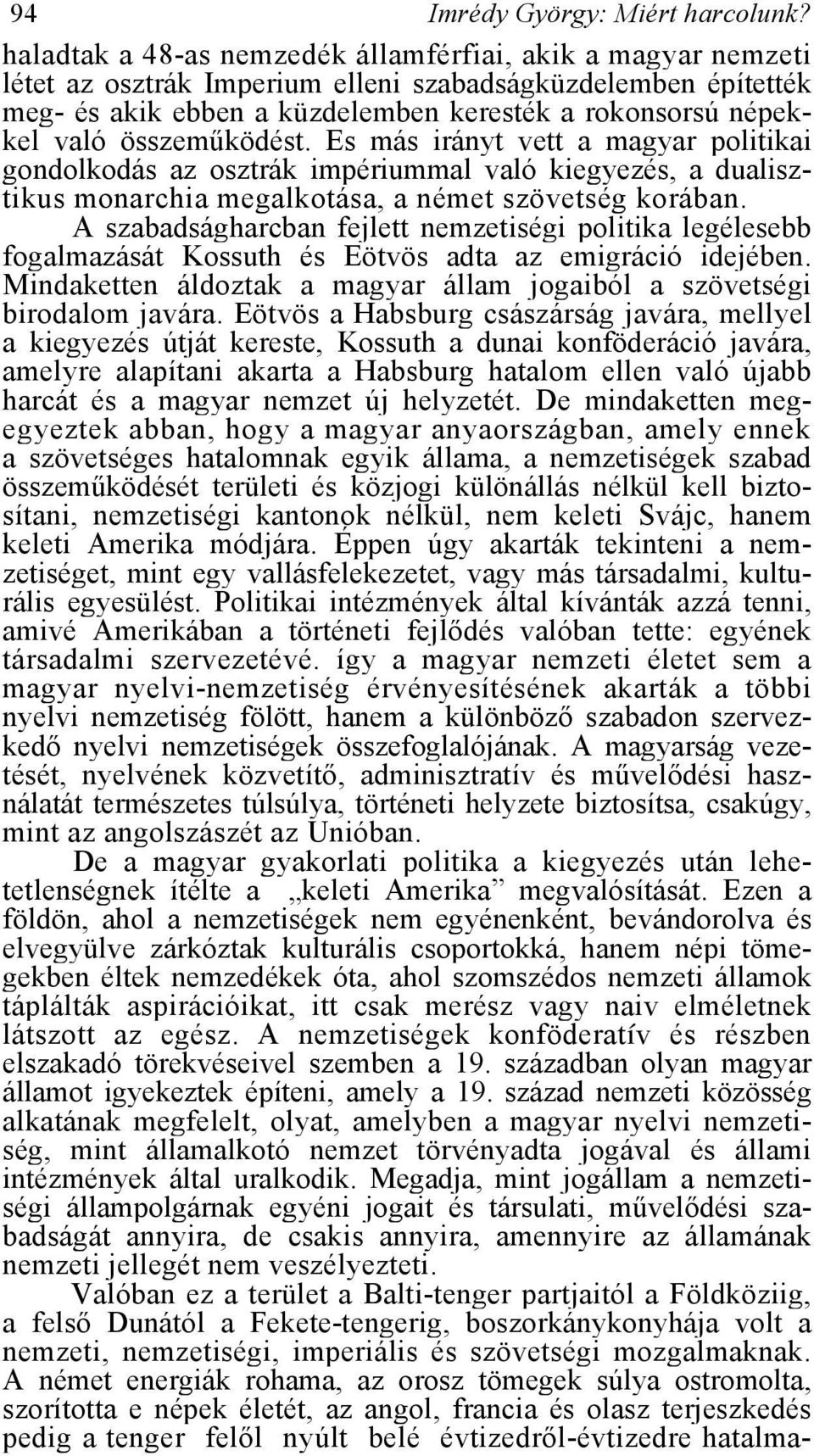 összeműködést. Es más irányt vett a magyar politikai gondolkodás az osztrák impériummal való kiegyezés, a dualisztikus monarchia megalkotása, a német szövetség korában.