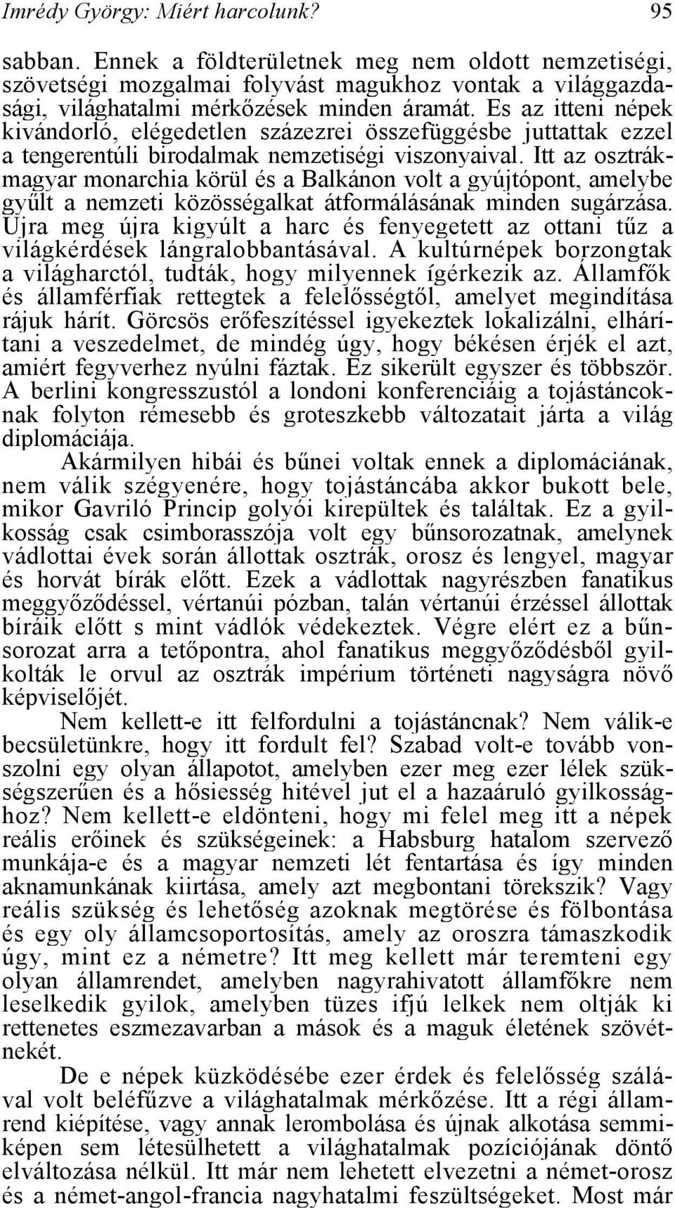 Itt az osztrákmagyar monarchia körül és a Balkánon volt a gyújtópont, amelybe gyűlt a nemzeti közösségalkat átformálásának minden sugárzása.