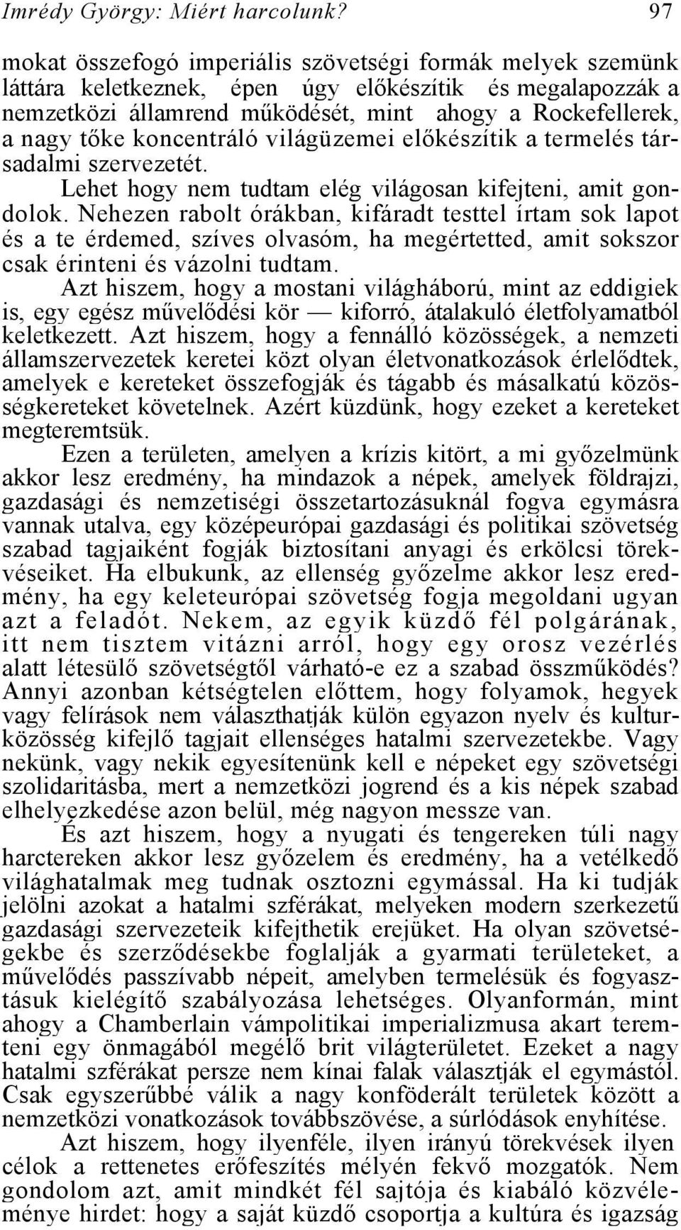 koncentráló világüzemei előkészítik a termelés társadalmi szervezetét. Lehet hogy nem tudtam elég világosan kifejteni, amit gondolok.