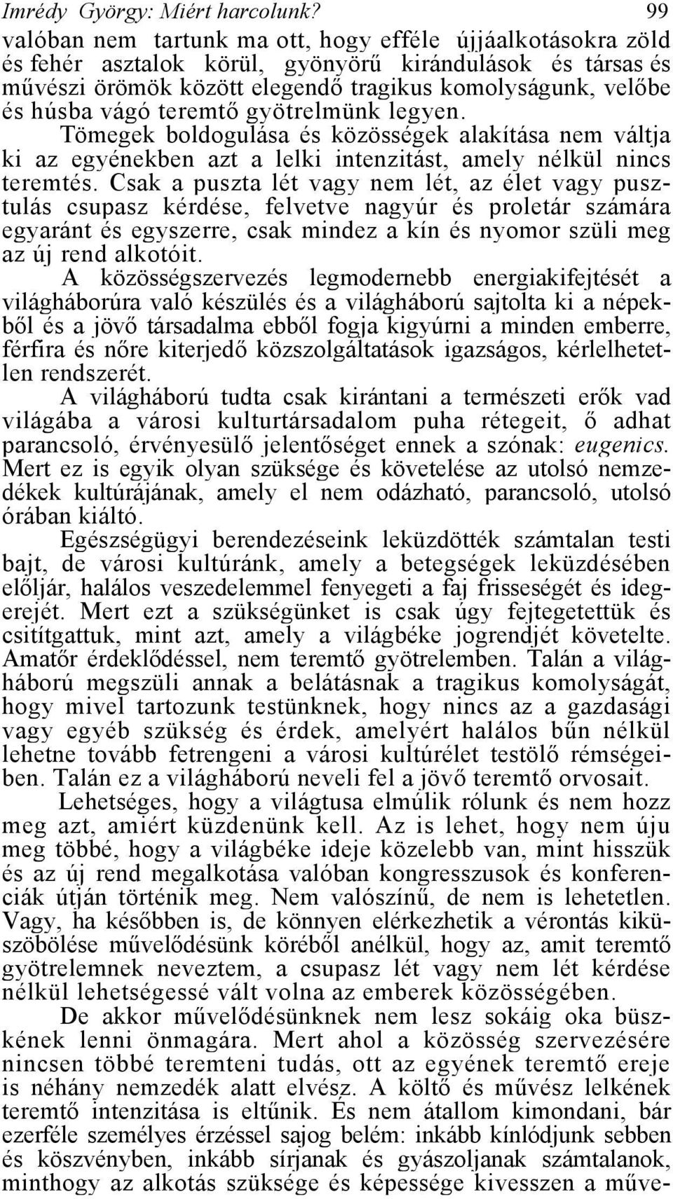 teremtő gyötrelmünk legyen. Tömegek boldogulása és közösségek alakítása nem váltja ki az egyénekben azt a lelki intenzitást, amely nélkül nincs teremtés.