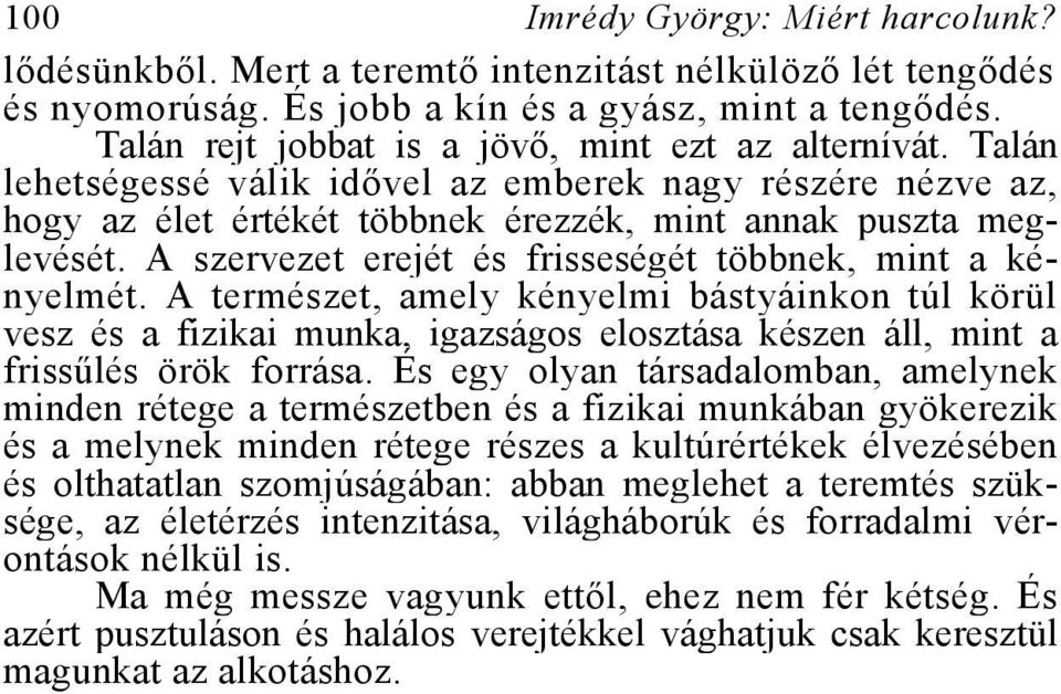 A szervezet erejét és frisseségét többnek, mint a kényelmét. A természet, amely kényelmi bástyáinkon túl körül vesz és a fizikai munka, igazságos elosztása készen áll, mint a frissűlés örök forrása.