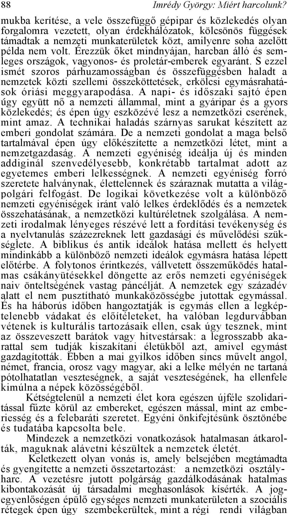 volt. Érezzük őket mindnyájan, harcban álló és semleges országok, vagyonos- és proletár-emberek egyaránt.