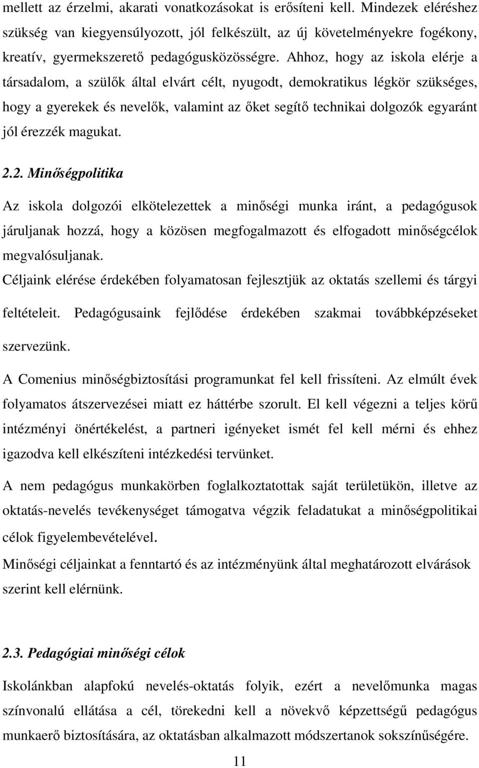 Ahhoz, hogy az iskola elérje a társadalom, a szülők által elvárt célt, nyugodt, demokratikus légkör szükséges, hogy a gyerekek és nevelők, valamint az őket segítő technikai dolgozók egyaránt jól