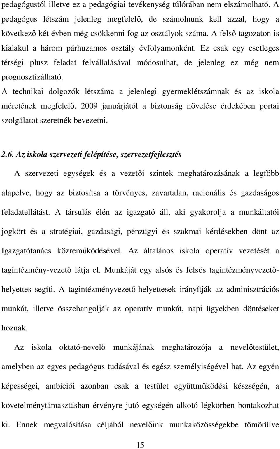 A felső tagozaton is kialakul a három párhuzamos osztály évfolyamonként. Ez csak egy esetleges térségi plusz feladat felvállalásával módosulhat, de jelenleg ez még nem prognosztizálható.