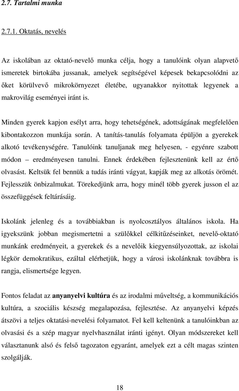 életébe, ugyanakkor nyitottak legyenek a makrovilág eseményei iránt is. Minden gyerek kapjon esélyt arra, hogy tehetségének, adottságának megfelelően kibontakozzon munkája során.