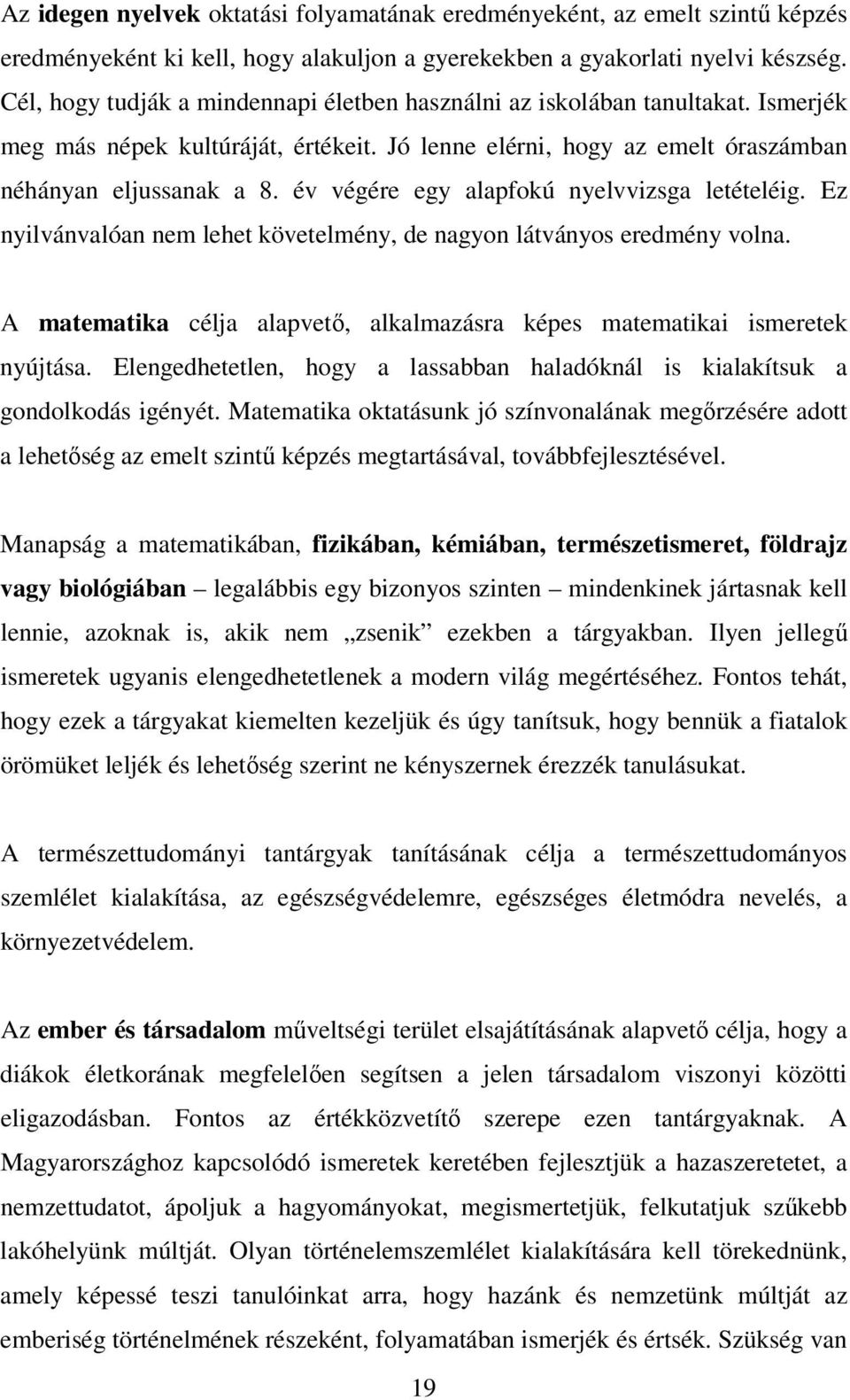 év végére egy alapfokú nyelvvizsga letételéig. Ez nyilvánvalóan nem lehet követelmény, de nagyon látványos eredmény volna.