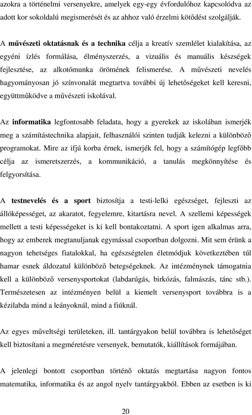 A művészeti nevelés hagyományosan jó színvonalát megtartva további új lehetőségeket kell keresni, együttműködve a művészeti iskolával.