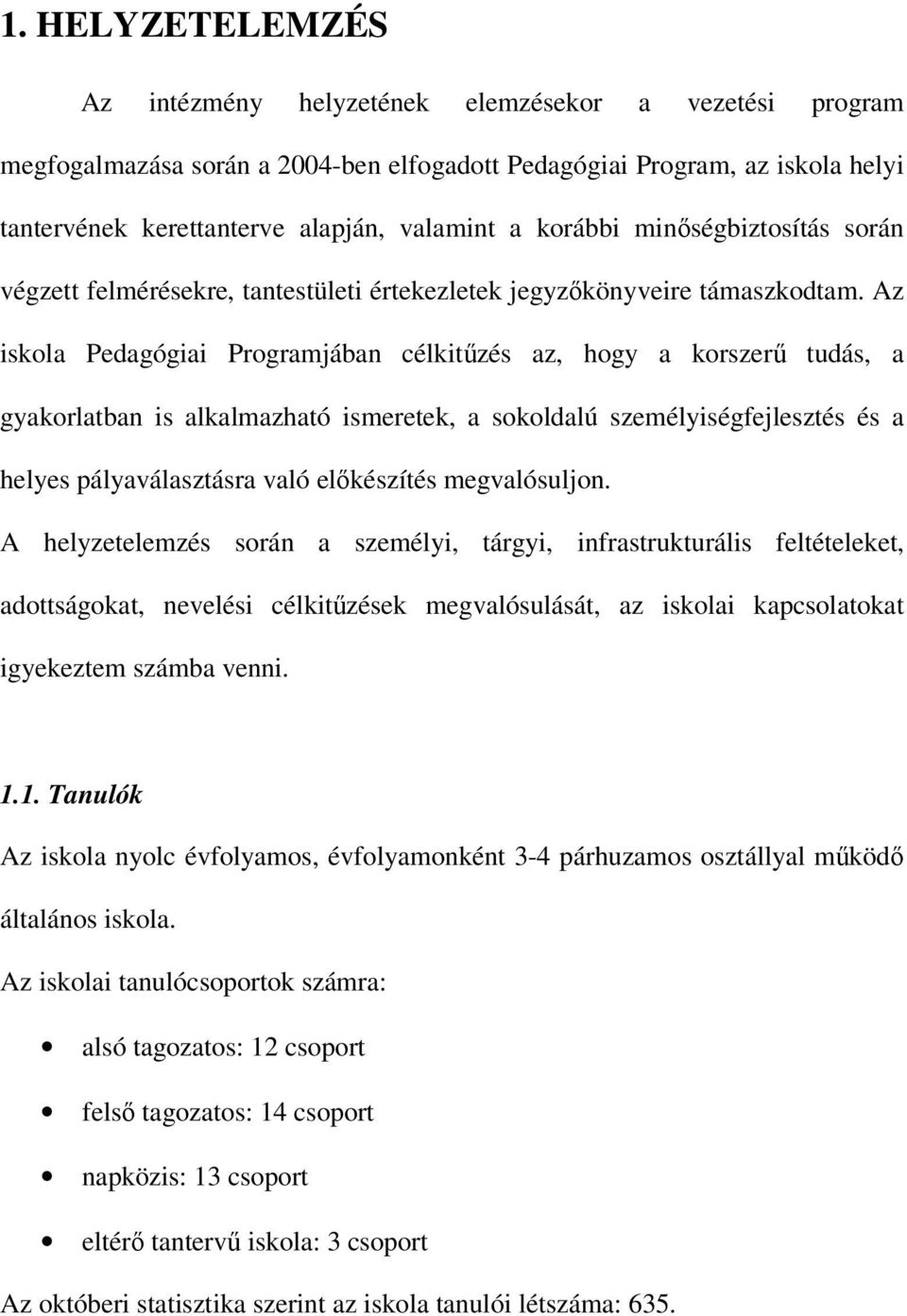 Az iskola Pedagógiai Programjában célkitűzés az, hogy a korszerű tudás, a gyakorlatban is alkalmazható ismeretek, a sokoldalú személyiségfejlesztés és a helyes pályaválasztásra való előkészítés