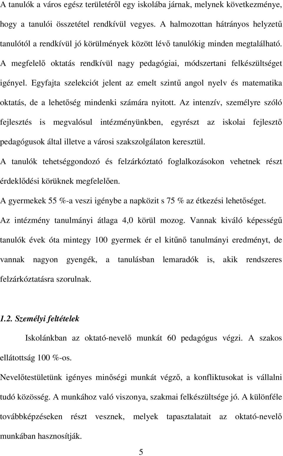 Egyfajta szelekciót jelent az emelt szintű angol nyelv és matematika oktatás, de a lehetőség mindenki számára nyitott.