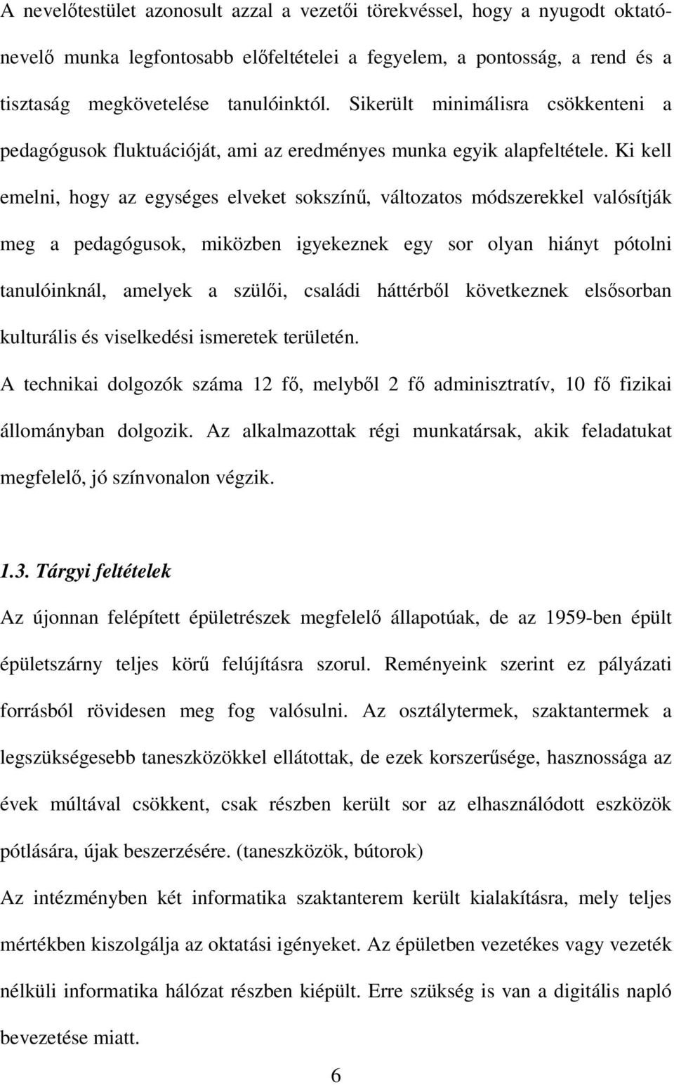 Ki kell emelni, hogy az egységes elveket sokszínű, változatos módszerekkel valósítják meg a pedagógusok, miközben igyekeznek egy sor olyan hiányt pótolni tanulóinknál, amelyek a szülői, családi