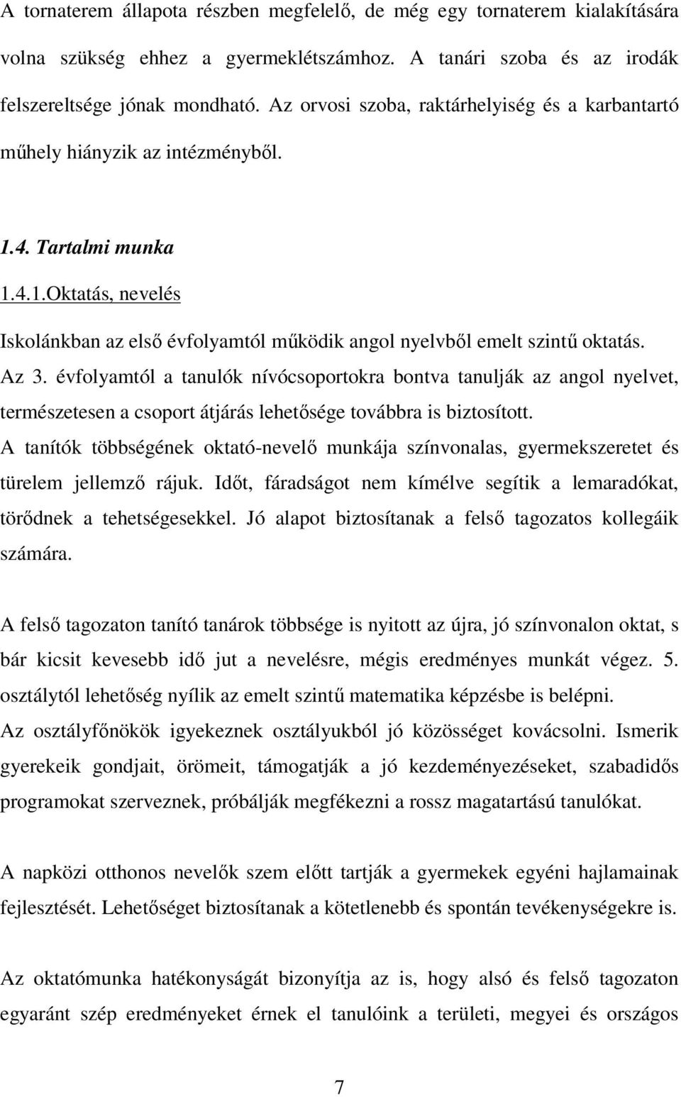 Az 3. évfolyamtól a tanulók nívócsoportokra bontva tanulják az angol nyelvet, természetesen a csoport átjárás lehetősége továbbra is biztosított.