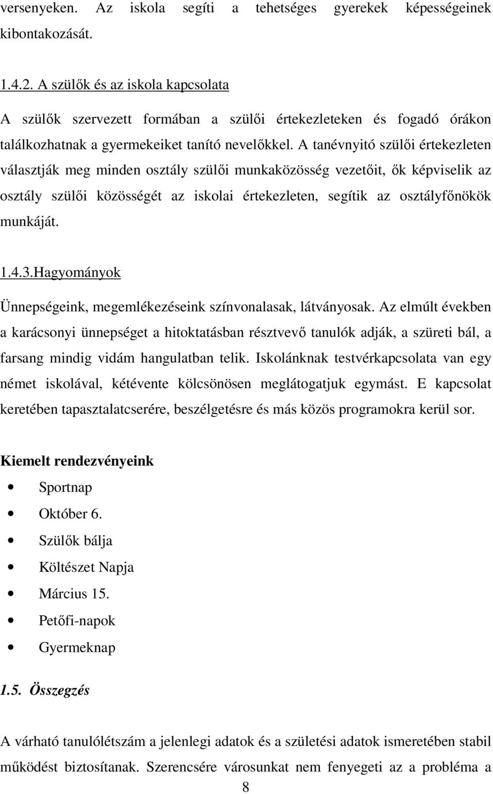 A tanévnyitó szülői értekezleten választják meg minden osztály szülői munkaközösség vezetőit, ők képviselik az osztály szülői közösségét az iskolai értekezleten, segítik az osztályfőnökök munkáját. 1.