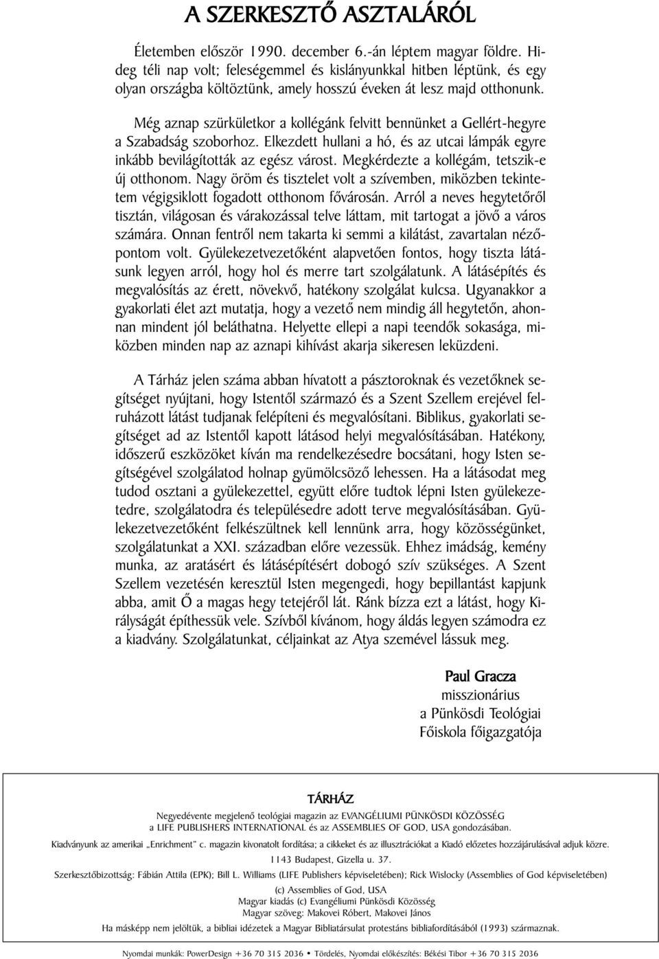 Még aznap szürkületkor a kollégánk felvitt bennünket a Gellért-hegyre a Szabadság szoborhoz. Elkezdett hullani a hó, és az utcai lámpák egyre inkább bevilágították az egész várost.