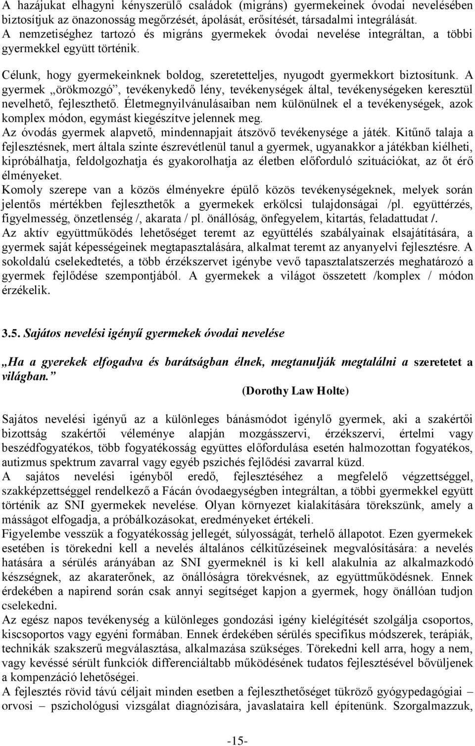 A gyermek örökmozgó, tevékenykedő lény, tevékenységek által, tevékenységeken keresztül nevelhető, fejleszthető.