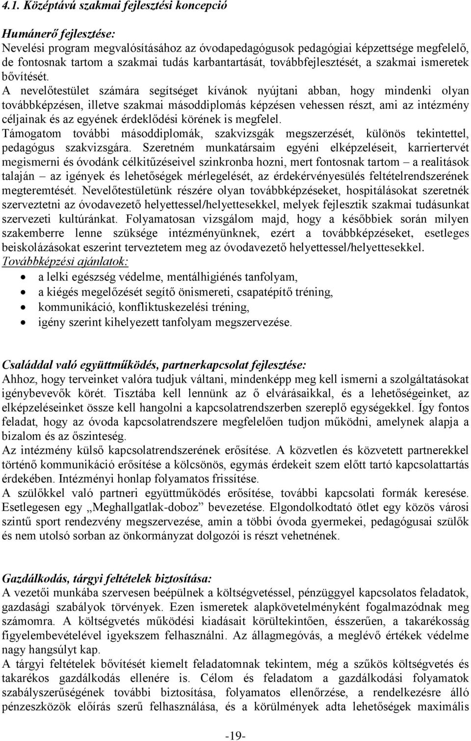 A nevelőtestület számára segítséget kívánok nyújtani abban, hogy mindenki olyan továbbképzésen, illetve szakmai másoddiplomás képzésen vehessen részt, ami az intézmény céljainak és az egyének