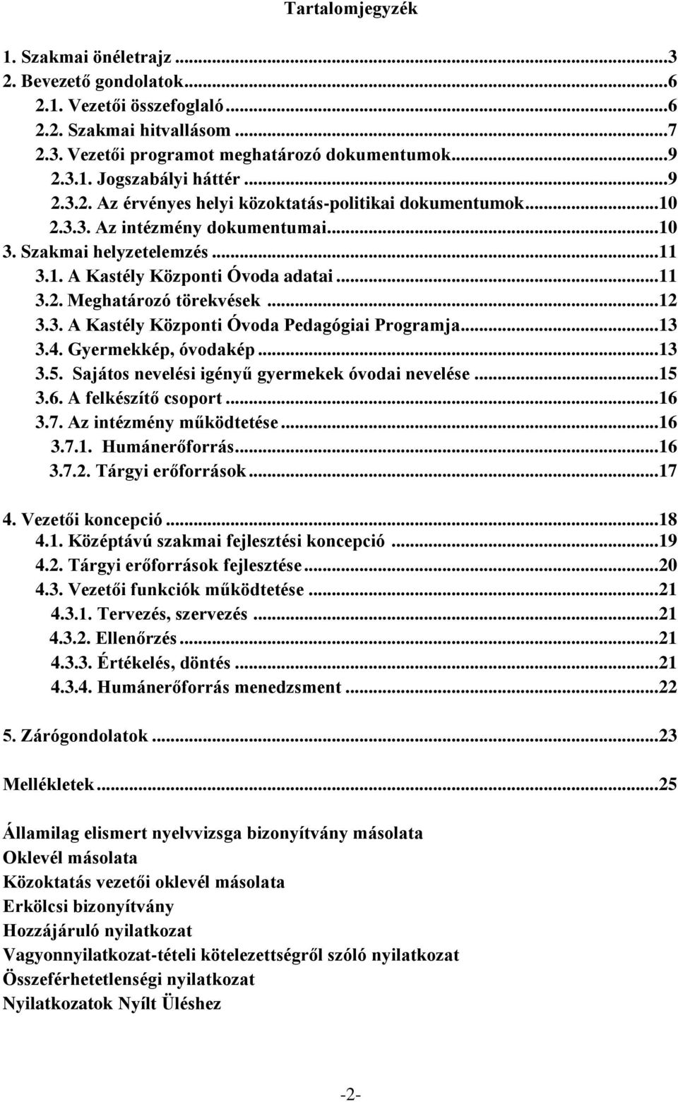 .. 12 3.3. A Kastély Központi Óvoda Pedagógiai Programja... 13 3.4. Gyermekkép, óvodakép... 13 3.5. Sajátos nevelési igényű gyermekek óvodai nevelése... 15 3.6. A felkészítő csoport... 16 3.7.