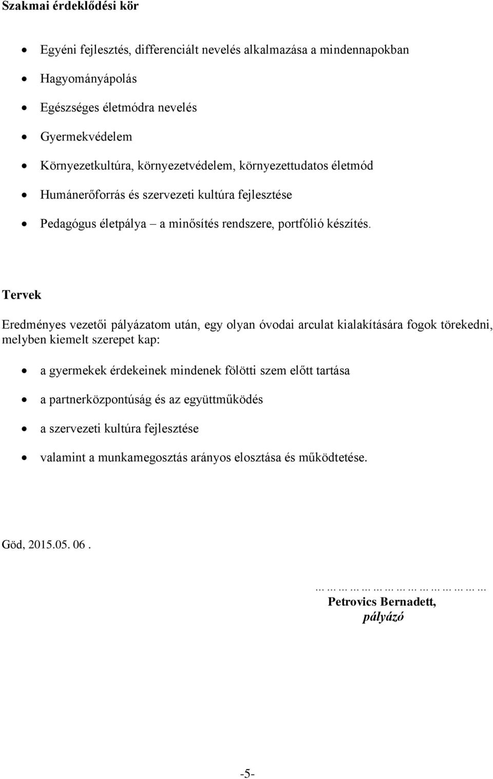 Tervek Eredményes vezetői pályázatom után, egy olyan óvodai arculat kialakítására fogok törekedni, melyben kiemelt szerepet kap: a gyermekek érdekeinek mindenek fölötti szem