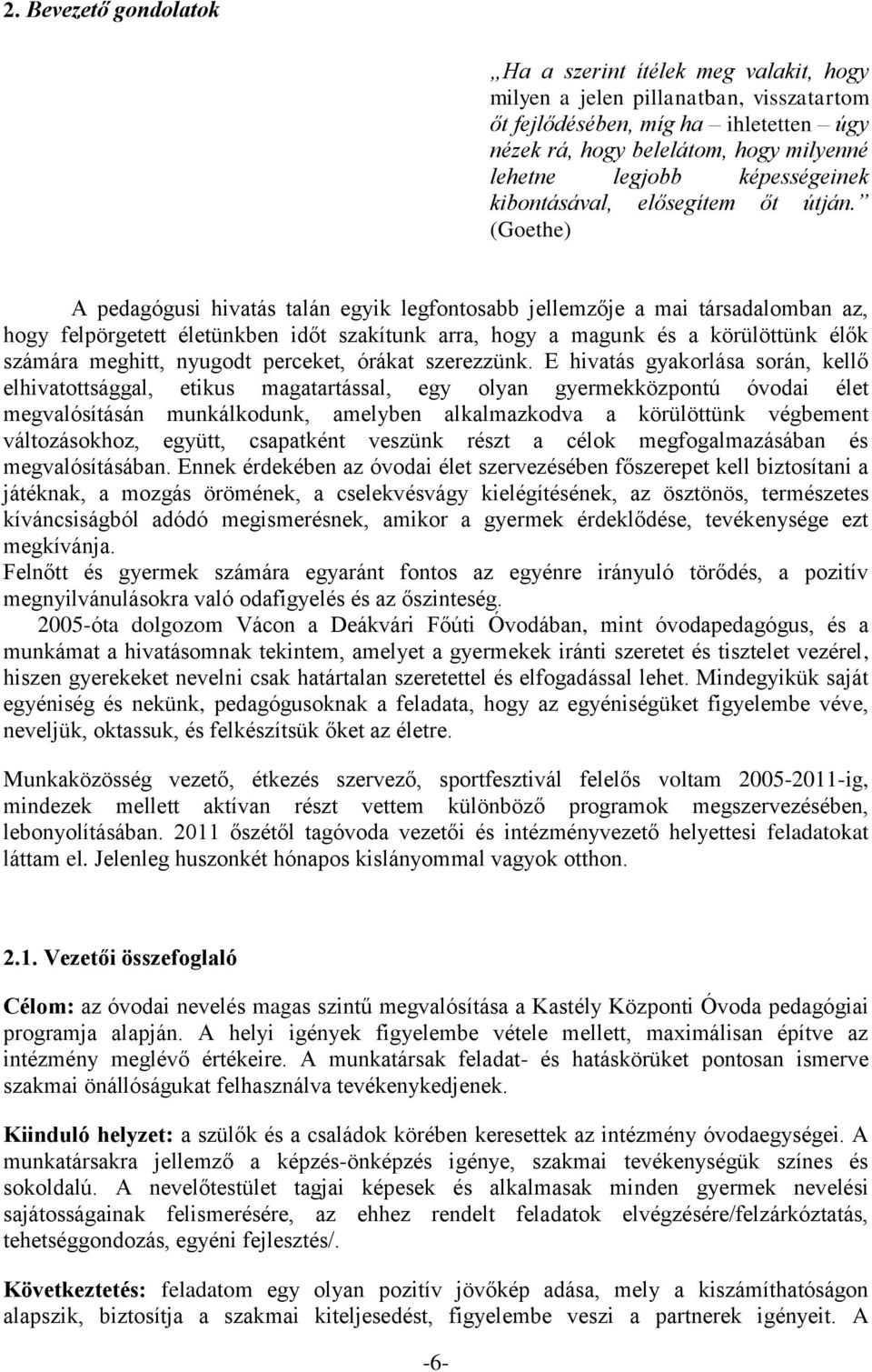 (Goethe) A pedagógusi hivatás talán egyik legfontosabb jellemzője a mai társadalomban az, hogy felpörgetett életünkben időt szakítunk arra, hogy a magunk és a körülöttünk élők számára meghitt,