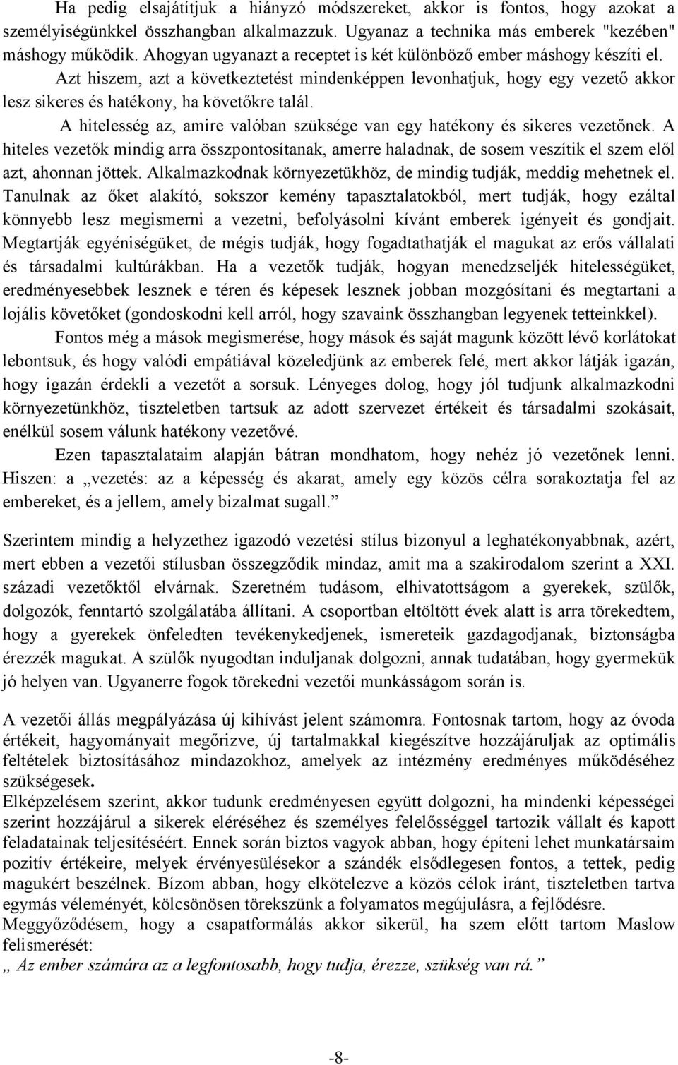 A hitelesség az, amire valóban szüksége van egy hatékony és sikeres vezetőnek. A hiteles vezetők mindig arra összpontosítanak, amerre haladnak, de sosem veszítik el szem elől azt, ahonnan jöttek.