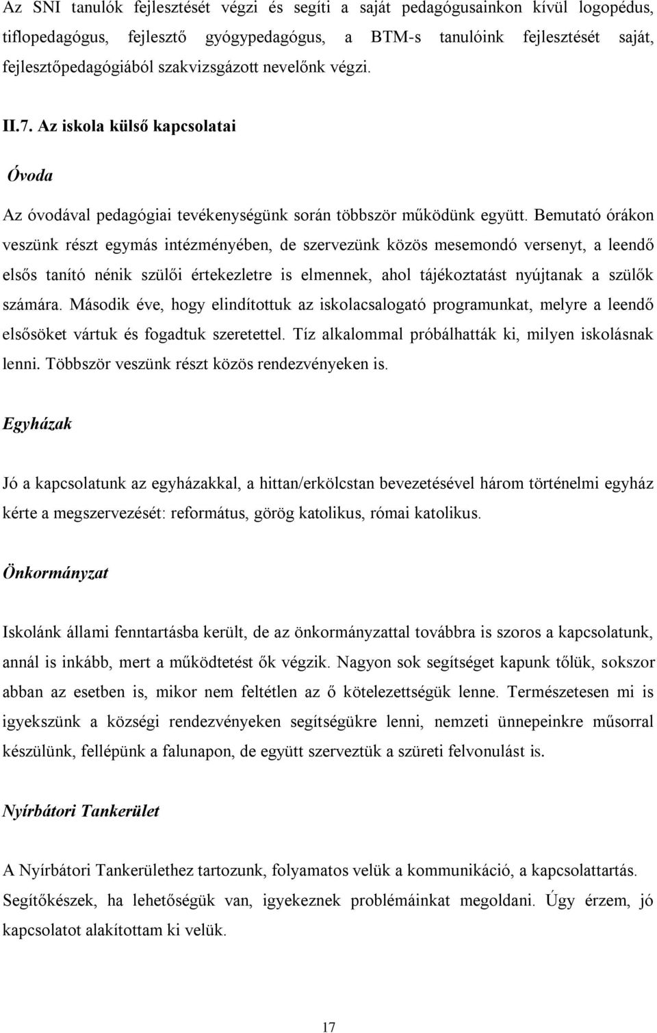 Bemutató órákon veszünk részt egymás intézményében, de szervezünk közös mesemondó versenyt, a leendő elsős tanító nénik szülői értekezletre is elmennek, ahol tájékoztatást nyújtanak a szülők számára.