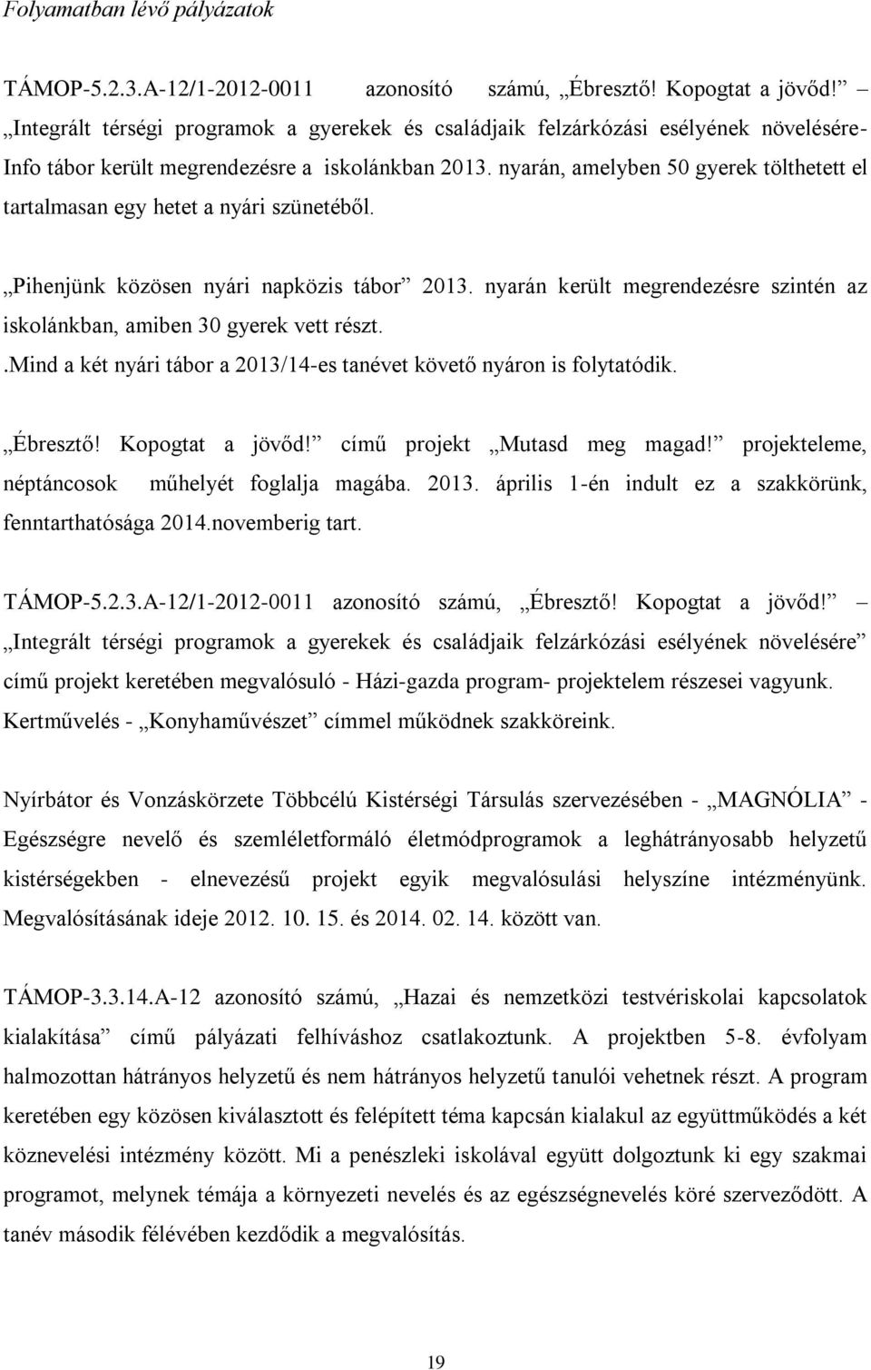 nyarán, amelyben 50 gyerek tölthetett el tartalmasan egy hetet a nyári szünetéből. Pihenjünk közösen nyári napközis tábor 2013.