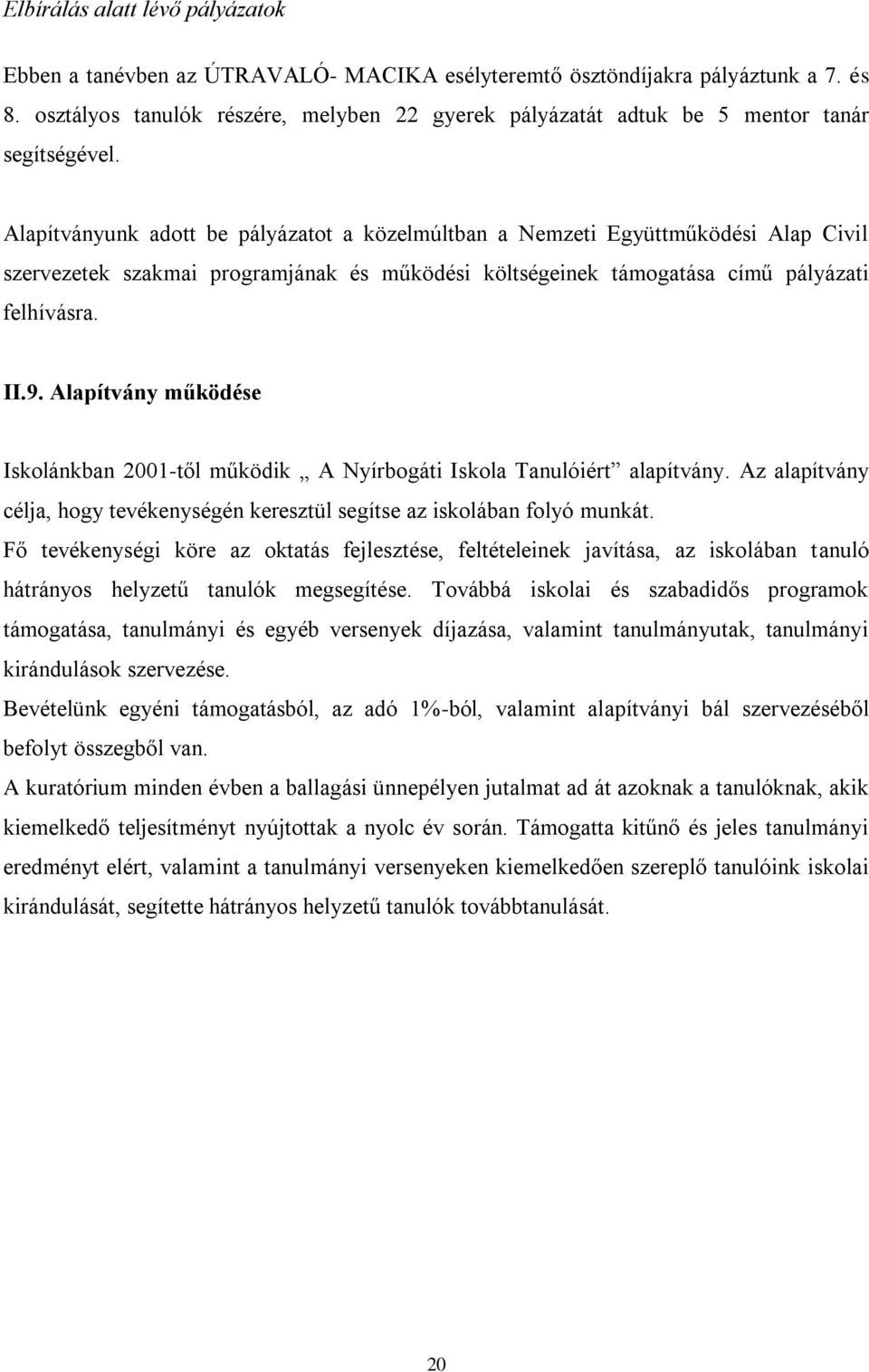 Alapítványunk adott be pályázatot a közelmúltban a Nemzeti Együttműködési Alap Civil szervezetek szakmai programjának és működési költségeinek támogatása című pályázati felhívásra. II.9.