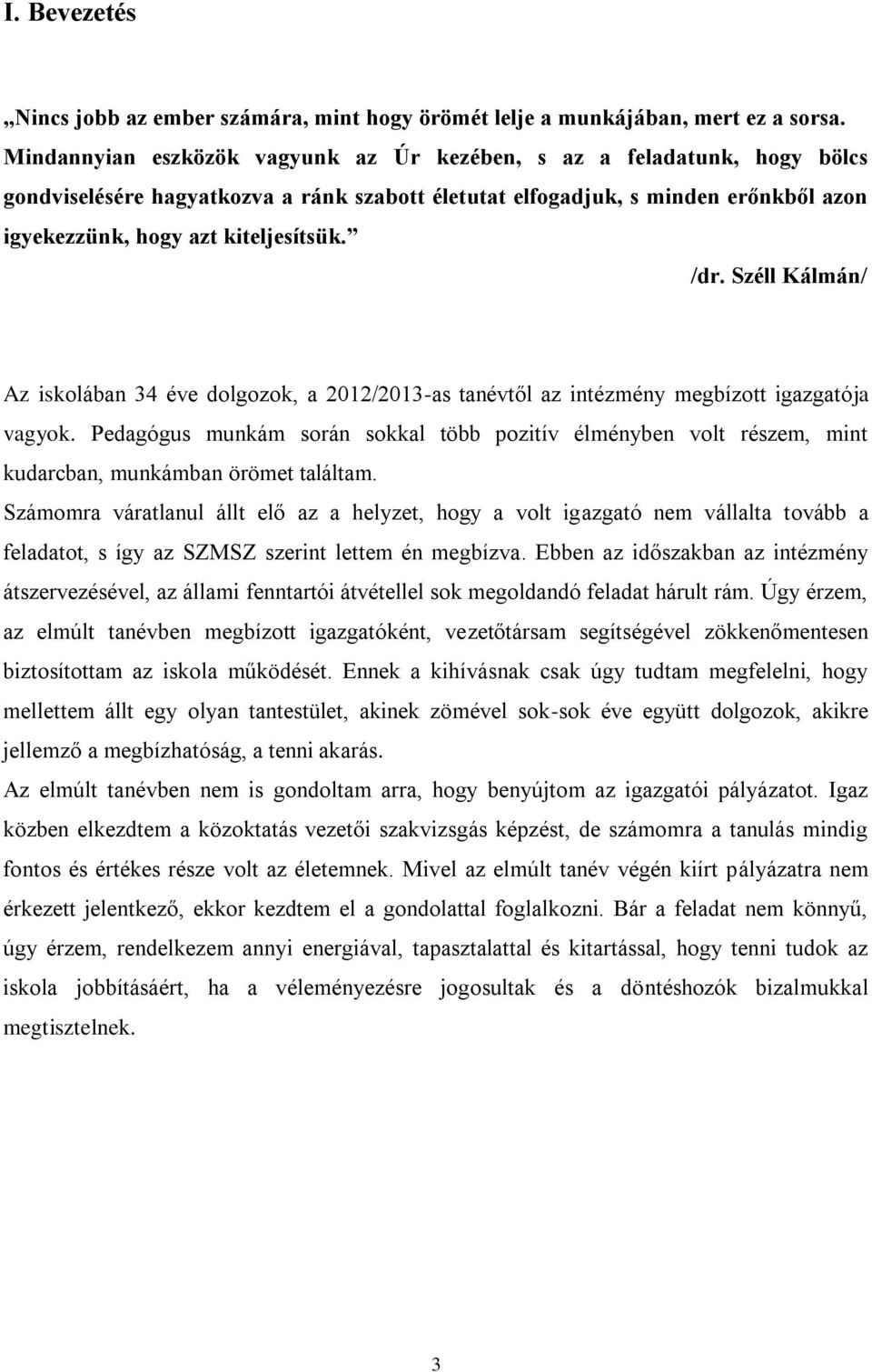 /dr. Széll Kálmán/ Az iskolában 34 éve dolgozok, a 2012/2013-as tanévtől az intézmény megbízott igazgatója vagyok.