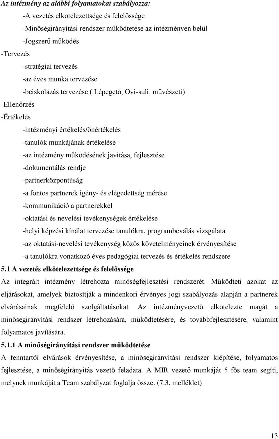 működésének javítása, fejlesztése -dokumentálás rendje -partnerközpontúság -a fontos partnerek igény- és elégedettség mérése -kommunikáció a partnerekkel -oktatási és nevelési tevékenységek