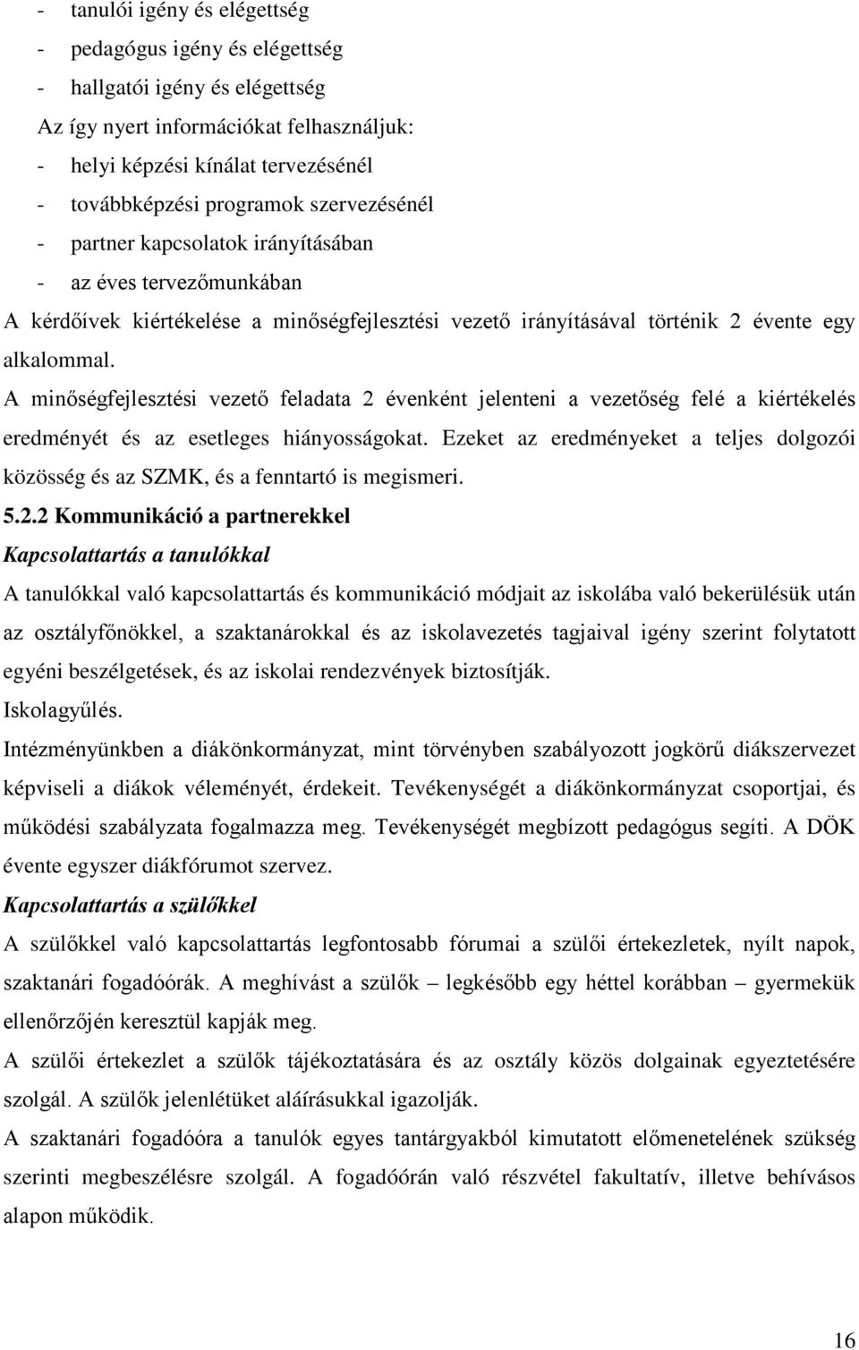 A minőségfejlesztési vezető feladata 2 évenként jelenteni a vezetőség felé a kiértékelés eredményét és az esetleges hiányosságokat.