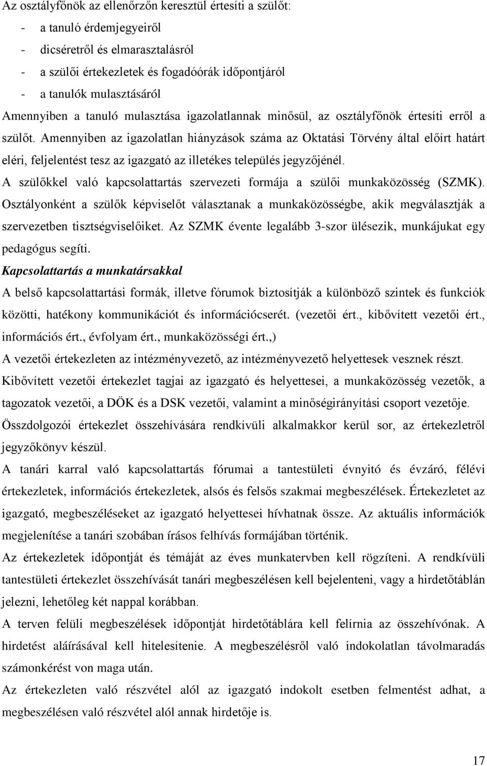 Amennyiben az igazolatlan hiányzások száma az Oktatási Törvény által előírt határt eléri, feljelentést tesz az igazgató az illetékes település jegyzőjénél.