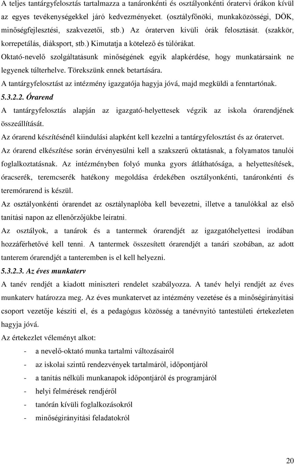 Oktató-nevelő szolgáltatásunk minőségének egyik alapkérdése, hogy munkatársaink ne legyenek túlterhelve. Törekszünk ennek betartására.